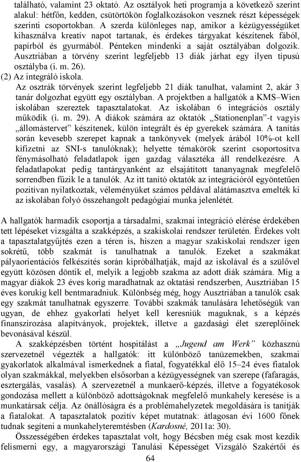 Ausztriában a törvény szerint legfeljebb 13 diák járhat egy ilyen típusú osztályba (i. m. 26). (2) Az integráló iskola.