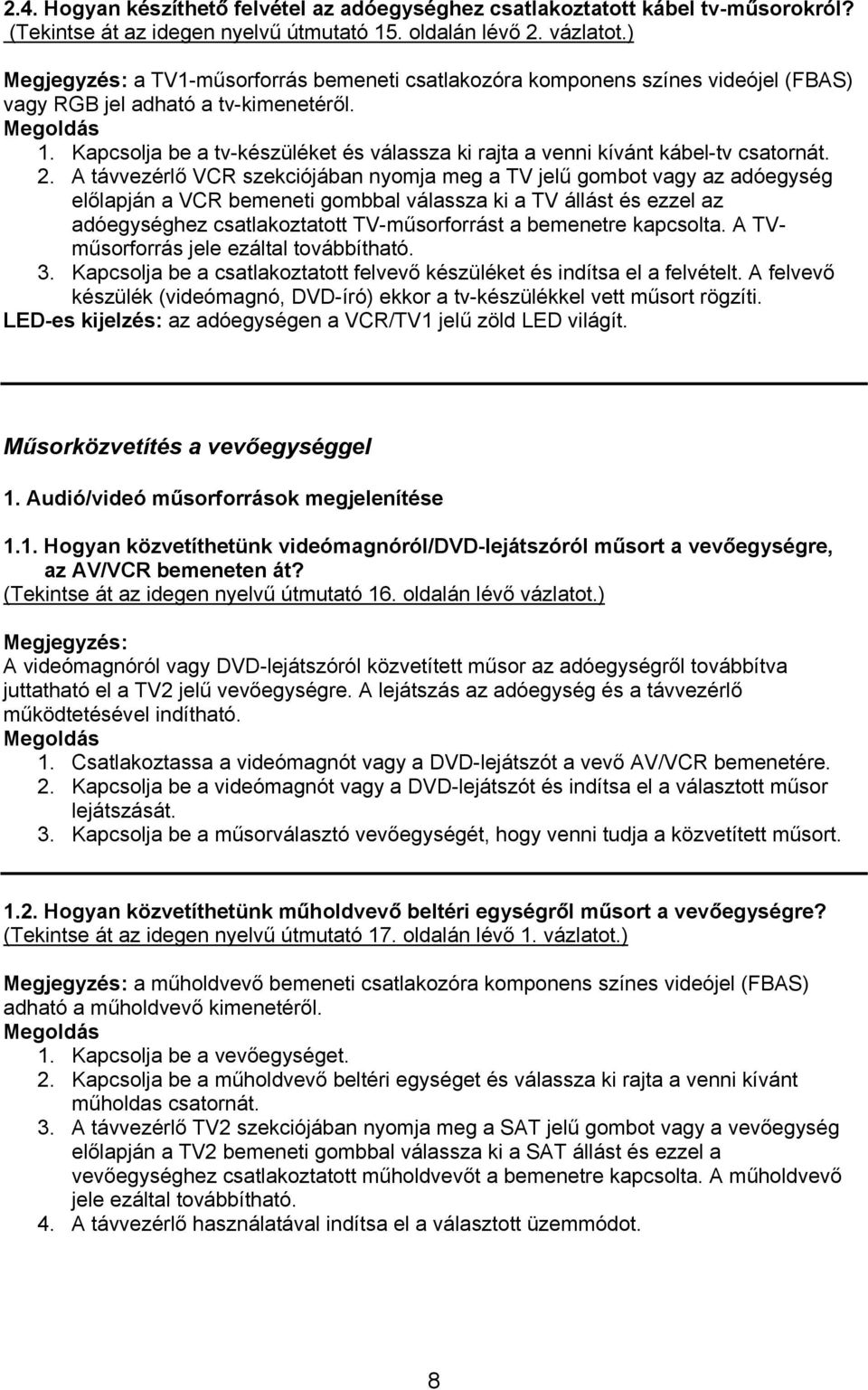 Kapcsolja be a tv-készüléket és válassza ki rajta a venni kívánt kábel-tv csatornát. 2.