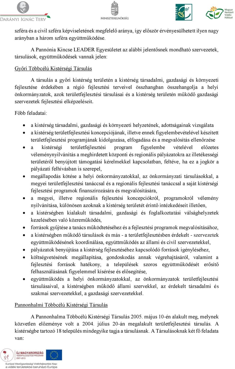 kistérség társadalmi, gazdasági és környezeti fejlesztése érdekében a régió fejlesztési terveivel összhangban összehangolja a helyi önkormányzatok, azok területfejlesztési társulásai és a kistérség