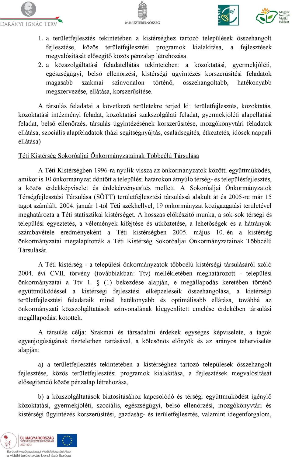 a közszolgáltatási feladatellátás tekintetében: a közoktatási, gyermekjóléti, egészségügyi, belső ellenőrzési, kistérségi ügyintézés korszerűsítési feladatok magasabb szakmai színvonalon történő,