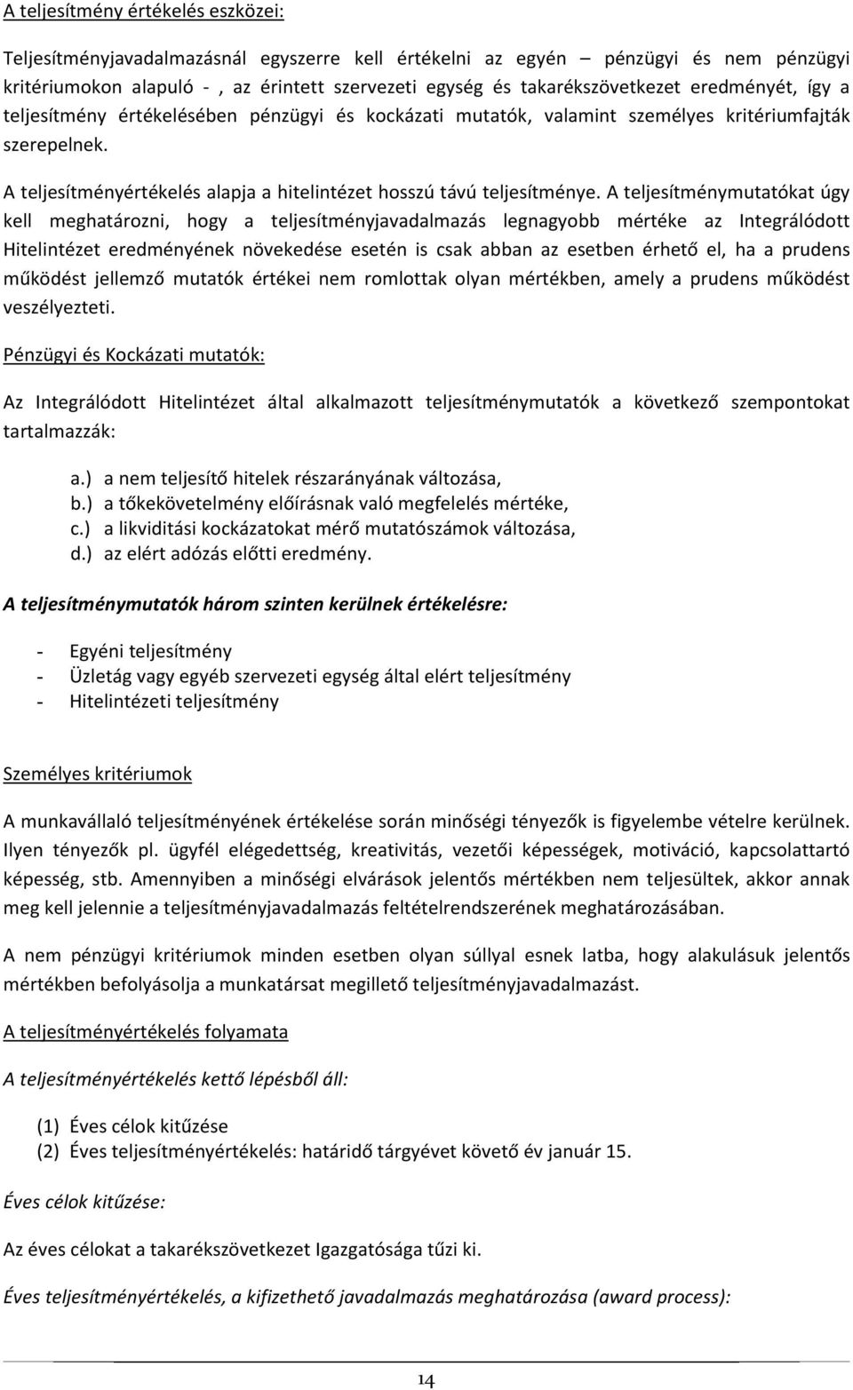 A teljesítménymutatókat úgy kell meghatározni, hogy a teljesítményjavadalmazás legnagyobb mértéke az Integrálódott Hitelintézet eredményének növekedése esetén is csak abban az esetben érhető el, ha a