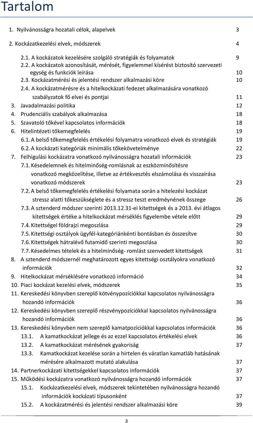 Javadalmazási politika 12 4. Prudenciális szabályok alkalmazása 18 5. Szavatoló tőkével kapcsolatos információk 18 6. Hitelintézeti tőkemegfelelés 19 6.1. A belső tőkemegfelelés értékelési folyamatra vonatkozó elvek és stratégiák 19 6.