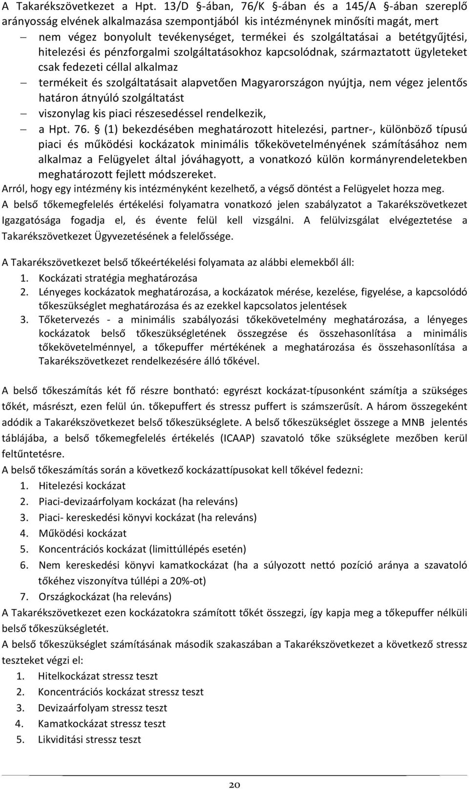 betétgyűjtési, hitelezési és pénzforgalmi szolgáltatásokhoz kapcsolódnak, származtatott ügyleteket csak fedezeti céllal alkalmaz termékeit és szolgáltatásait alapvetően Magyarországon nyújtja, nem