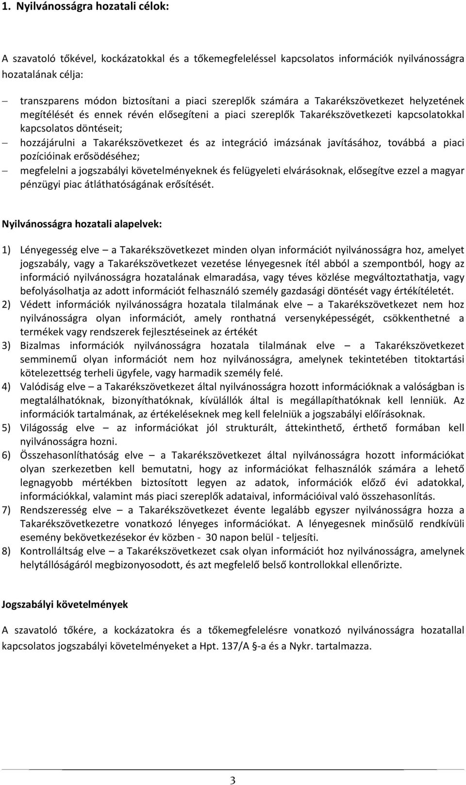 integráció imázsának javításához, továbbá a piaci pozícióinak erősödéséhez; megfelelni a jogszabályi követelményeknek és felügyeleti elvárásoknak, elősegítve ezzel a magyar pénzügyi piac