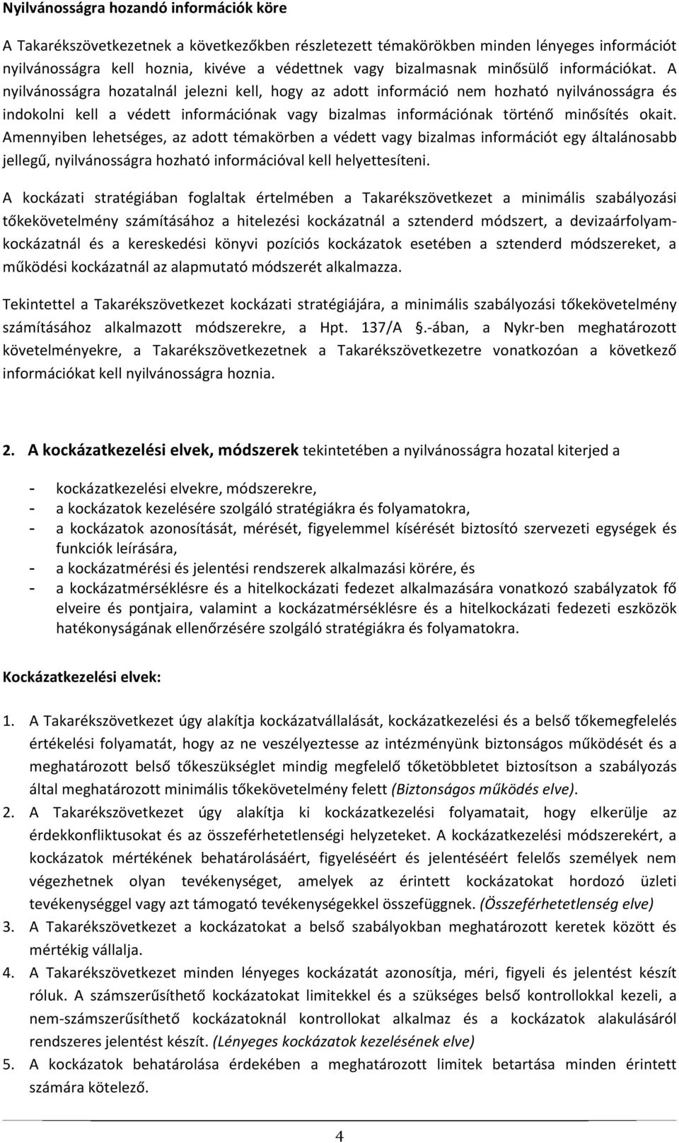 A nyilvánosságra hozatalnál jelezni kell, hogy az adott információ nem hozható nyilvánosságra és indokolni kell a védett információnak vagy bizalmas információnak történő minősítés okait.