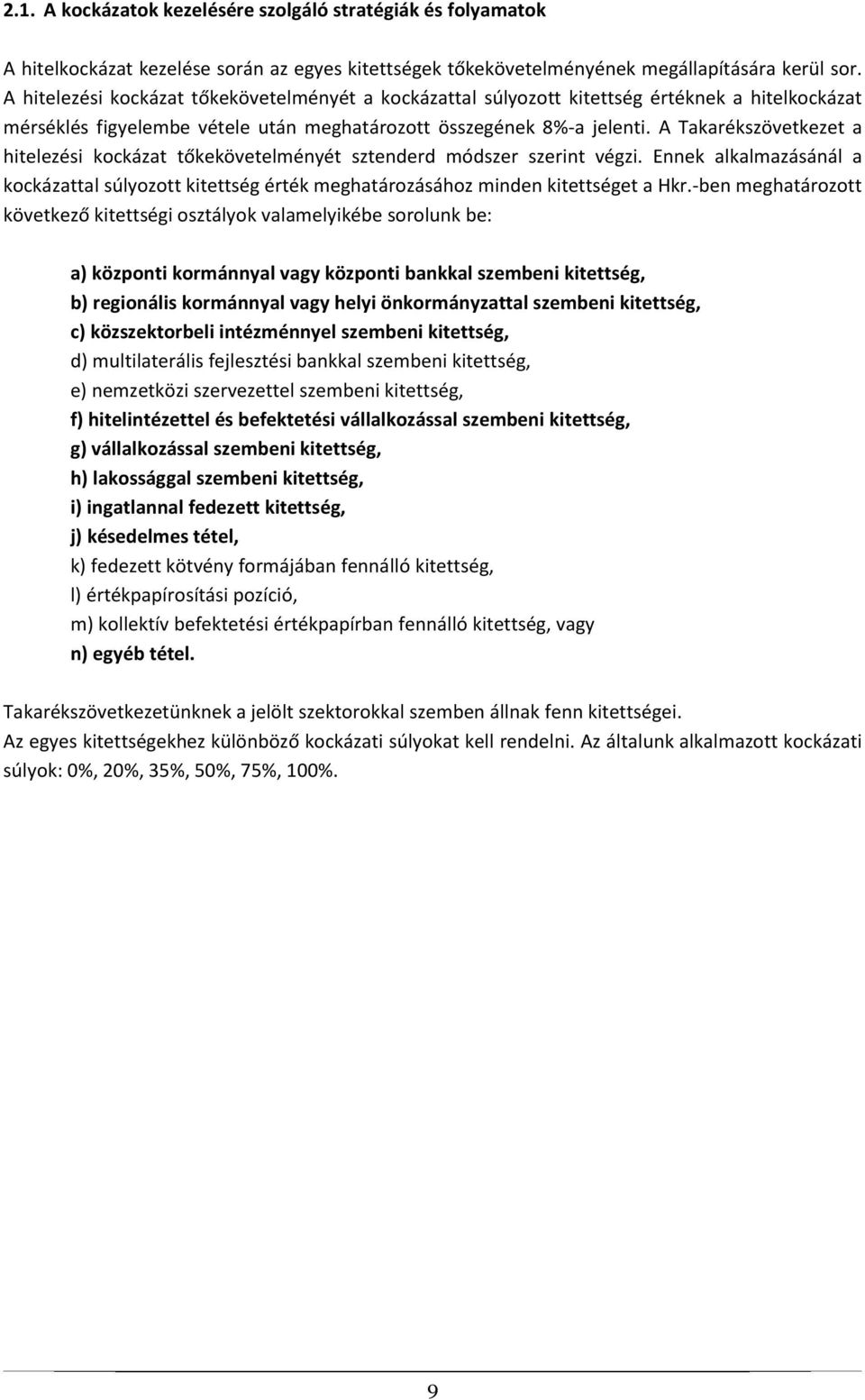 A Takarékszövetkezet a hitelezési kockázat tőkekövetelményét sztenderd módszer szerint végzi. Ennek alkalmazásánál a kockázattal súlyozott kitettség érték meghatározásához minden kitettséget a Hkr.