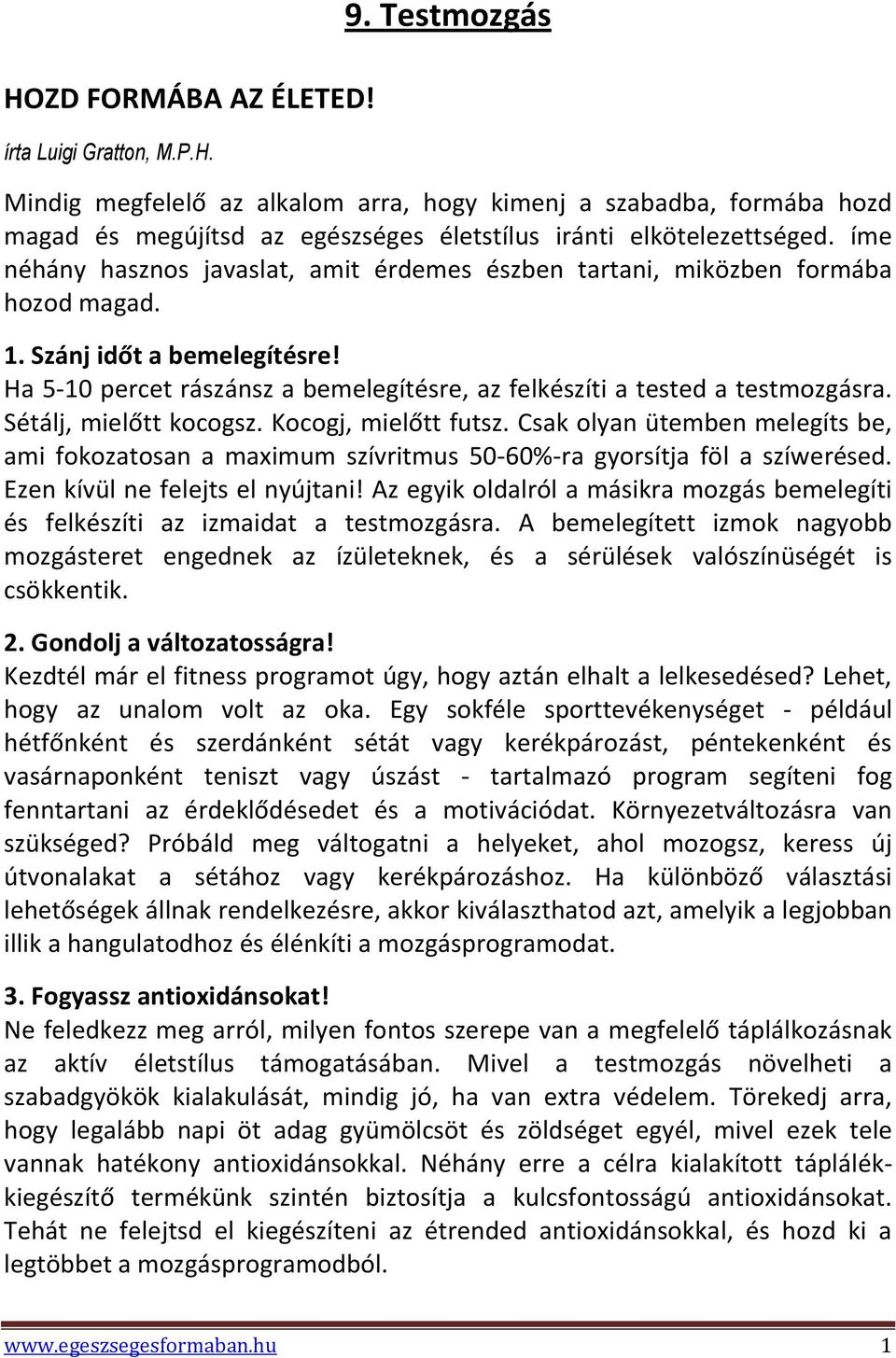 íme néhány hasznos javaslat, amit érdemes észben tartani, miközben formába hozod magad. 1. Szánj időt a bemelegítésre! Ha 5-10 percet rászánsz a bemelegítésre, az felkészíti a tested a testmozgásra.