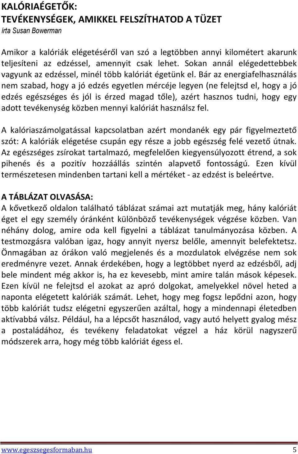 Bár az energiafelhasználás nem szabad, hogy a jó edzés egyetlen mércéje legyen (ne felejtsd el, hogy a jó edzés egészséges és jól is érzed magad tőle), azért hasznos tudni, hogy egy adott tevékenység