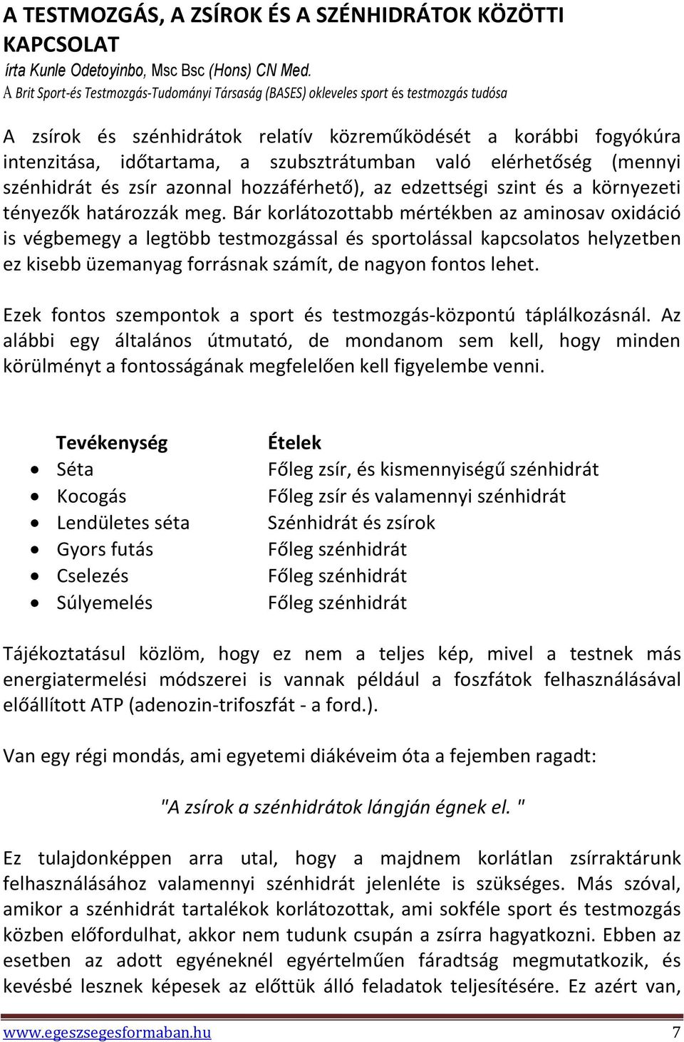 szubsztrátumban való elérhetőség (mennyi szénhidrát és zsír azonnal hozzáférhető), az edzettségi szint és a környezeti tényezők határozzák meg.