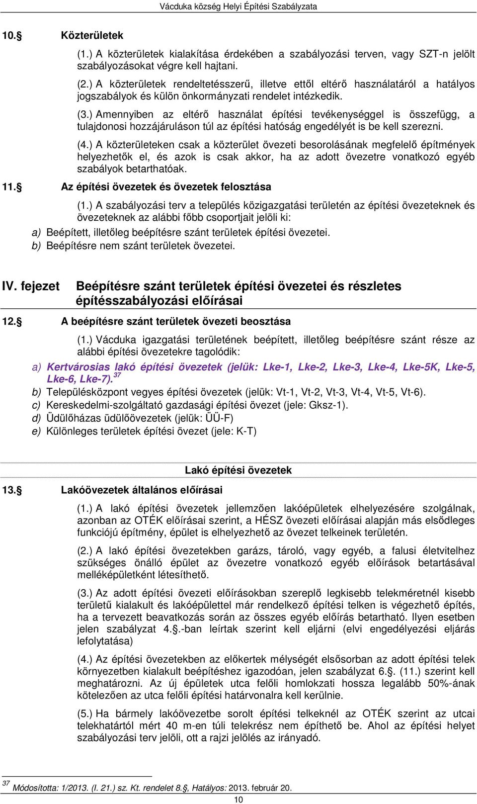 ) Amennyiben az eltérő használat építési tevékenységgel is összefügg, a tulajdonosi hozzájáruláson túl az építési hatóság engedélyét is be kell szerezni. (4.