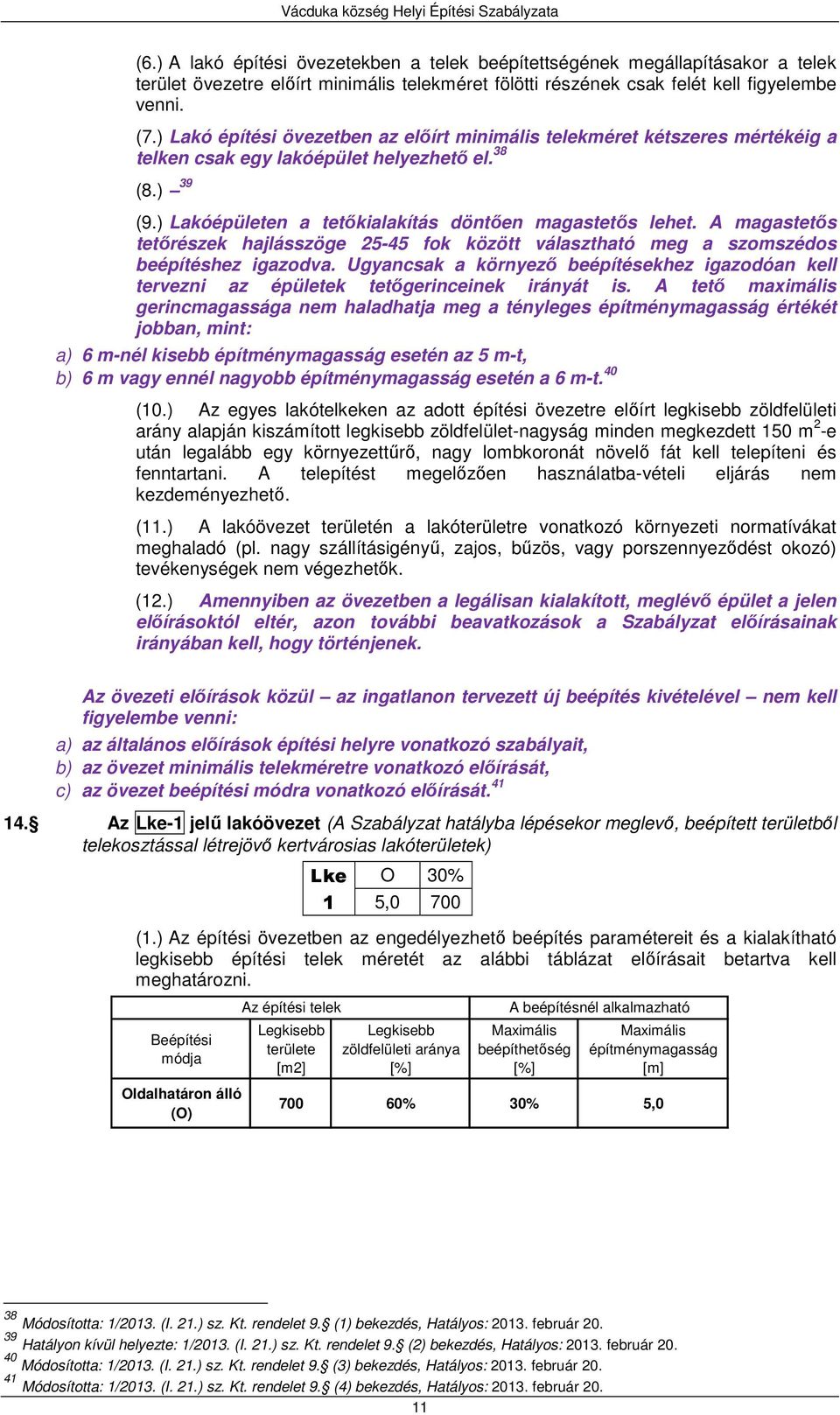 A magastetős tetőrészek hajlásszöge 25-45 fok között választható meg a szomszédos beépítéshez igazodva.