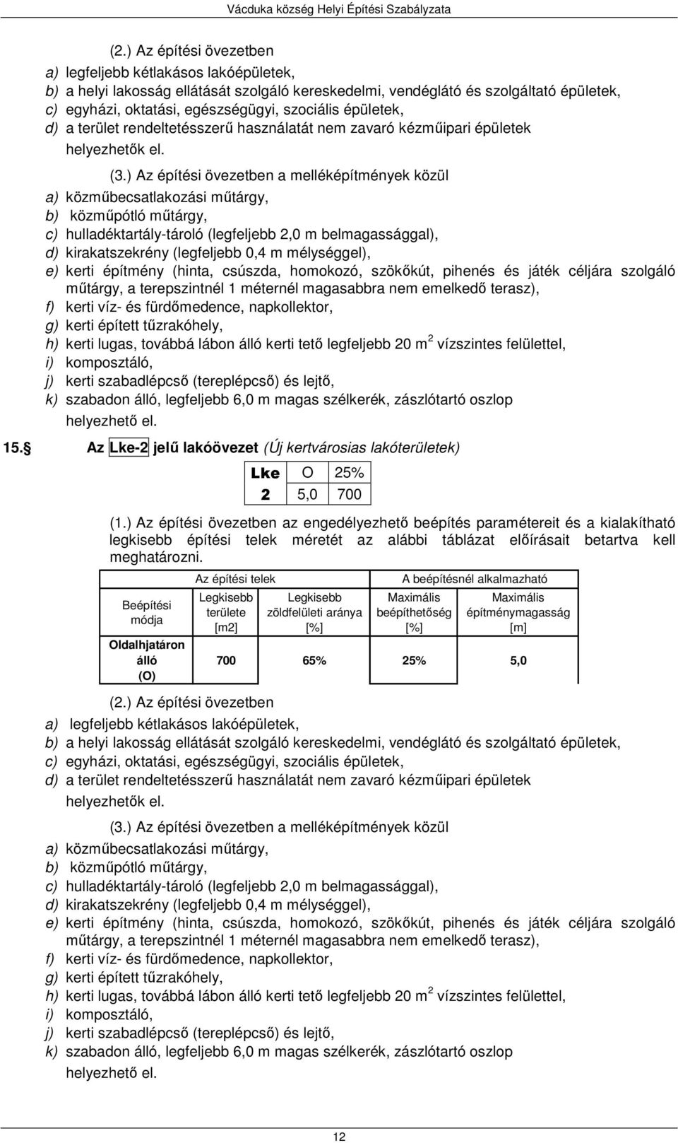 ) Az építési övezetben a melléképítmények közül a) közműbecsatlakozási műtárgy, b) közműpótló műtárgy, c) hulladéktartály-tároló (legfeljebb 2,0 m belmagassággal), d) kirakatszekrény (legfeljebb 0,4