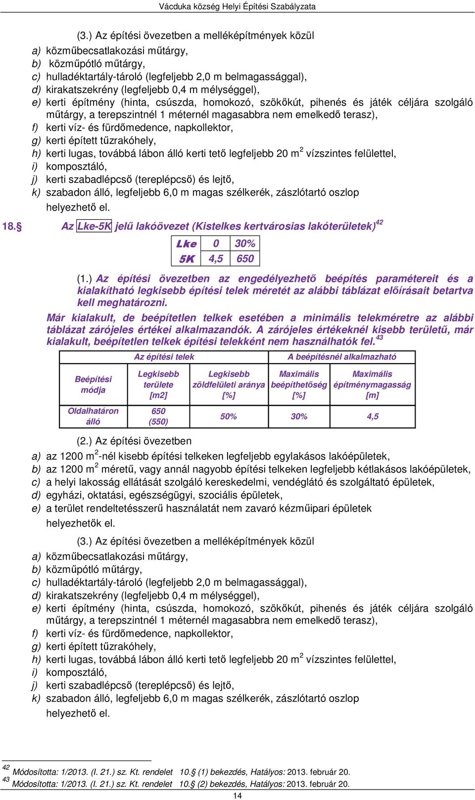 fürdőmedence, napkollektor, g) kerti épített tűzrakóhely, h) kerti lugas, továbbá lábon álló kerti tető legfeljebb 20 m 2 vízszintes felülettel, i) komposztáló, j) kerti szabadlépcső (tereplépcső) és