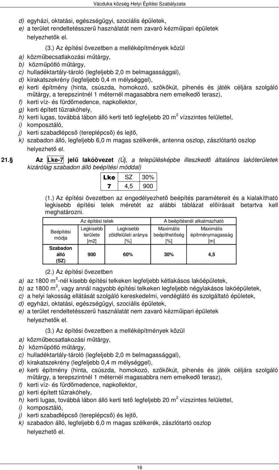 m mélységgel), e) kerti építmény (hinta, csúszda, homokozó, szökőkút, pihenés és játék céljára szolgáló műtárgy, a terepszintnél 1 méternél magasabbra nem emelkedő terasz), f) kerti víz- és