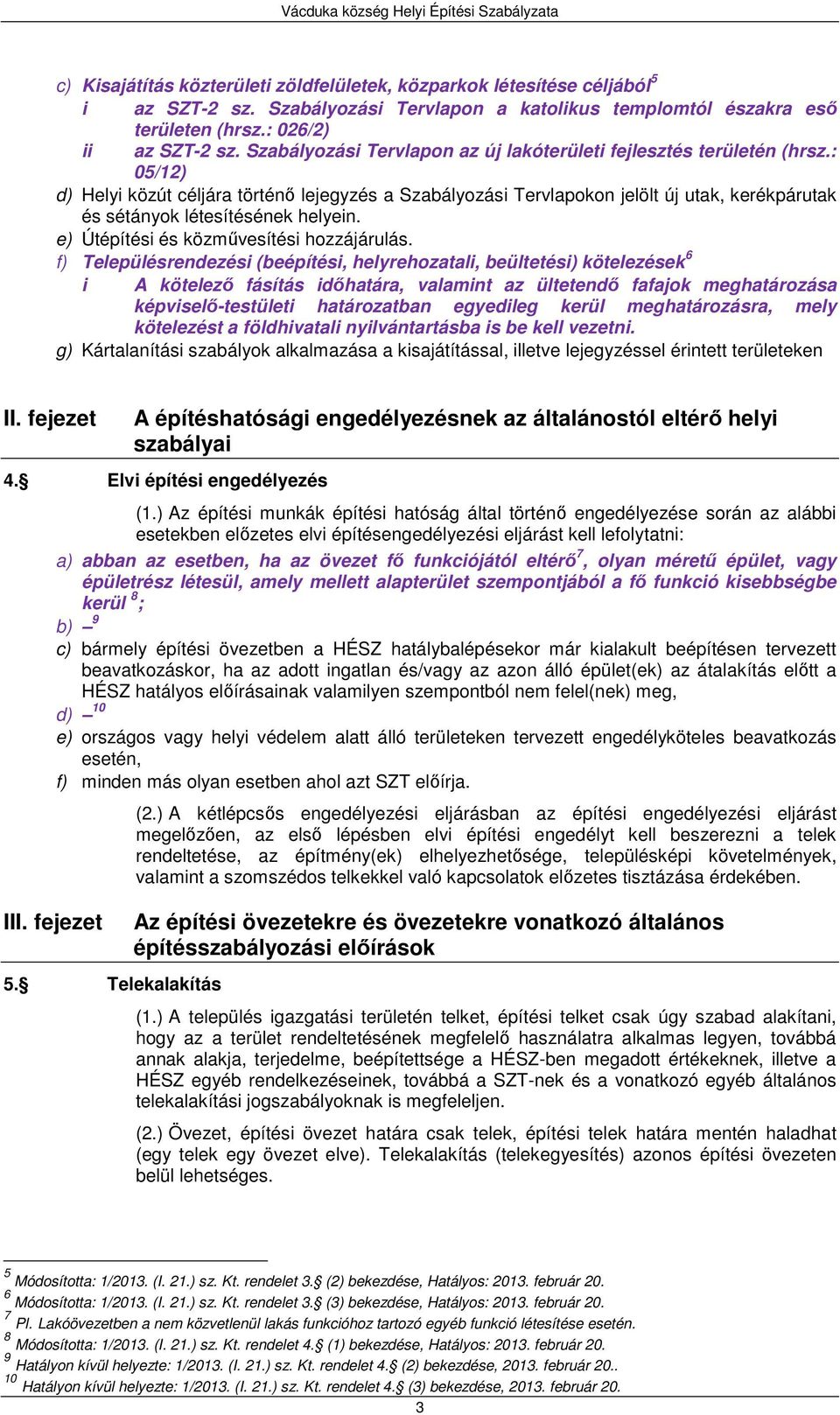 : 05/12) d) Helyi közút céljára történő lejegyzés a Szabályozási Tervlapokon jelölt új utak, kerékpárutak és sétányok létesítésének helyein. e) Útépítési és közművesítési hozzájárulás.