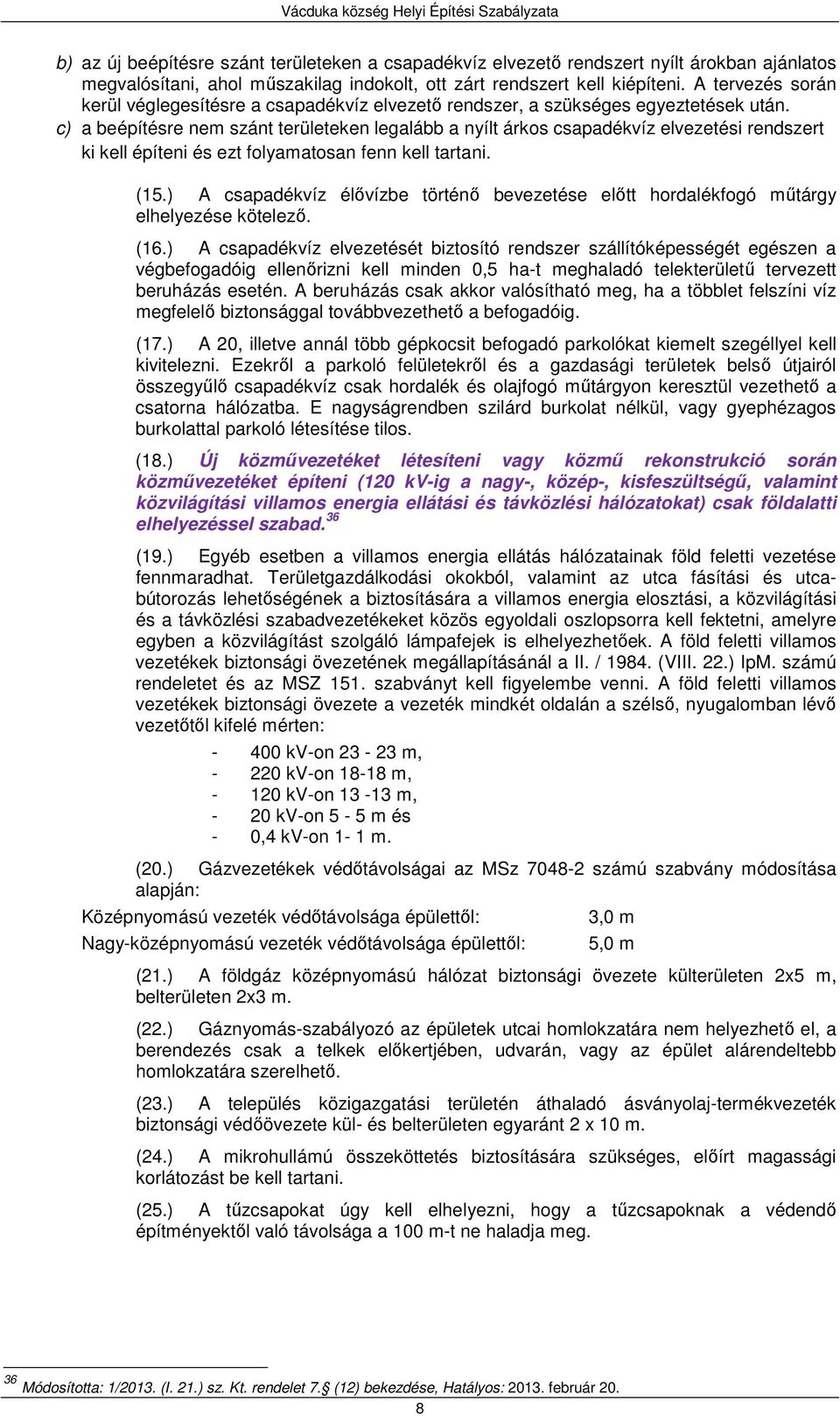 c) a beépítésre nem szánt ken legalább a nyílt árkos csapadékvíz elvezetési rendszert ki kell építeni és ezt folyamatosan fenn kell tartani. (15.