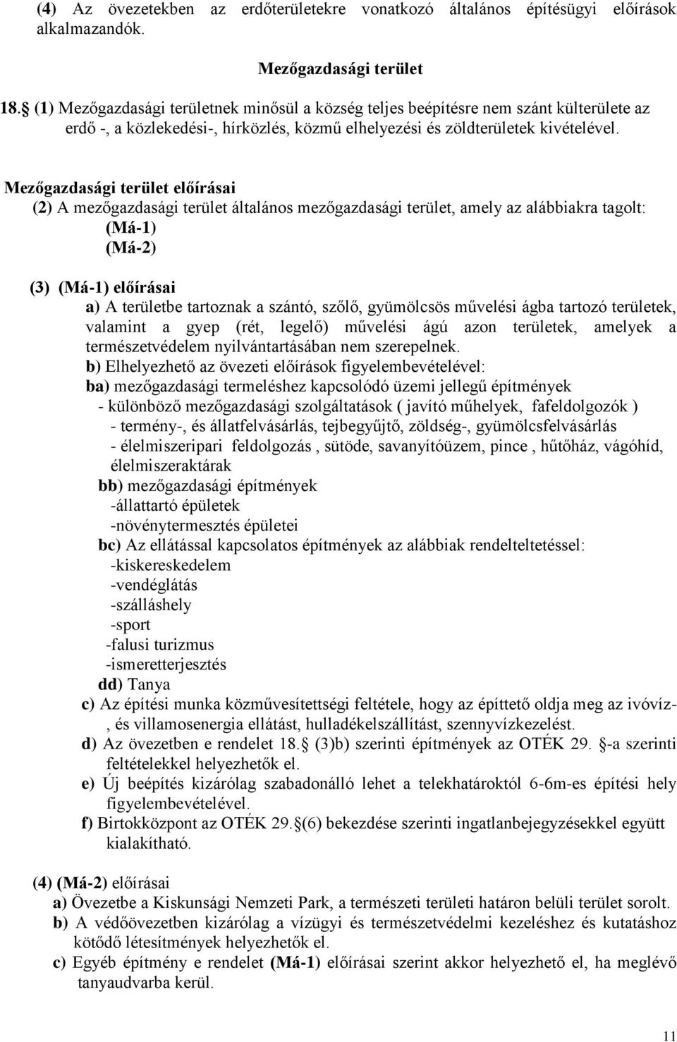 Mezőgazdasági terület előírásai (2) A mezőgazdasági terület általános mezőgazdasági terület, amely az alábbiakra tagolt: (Má-1) (Má-2) (3) (Má-1) előírásai a) A területbe tartoznak a szántó, szőlő,