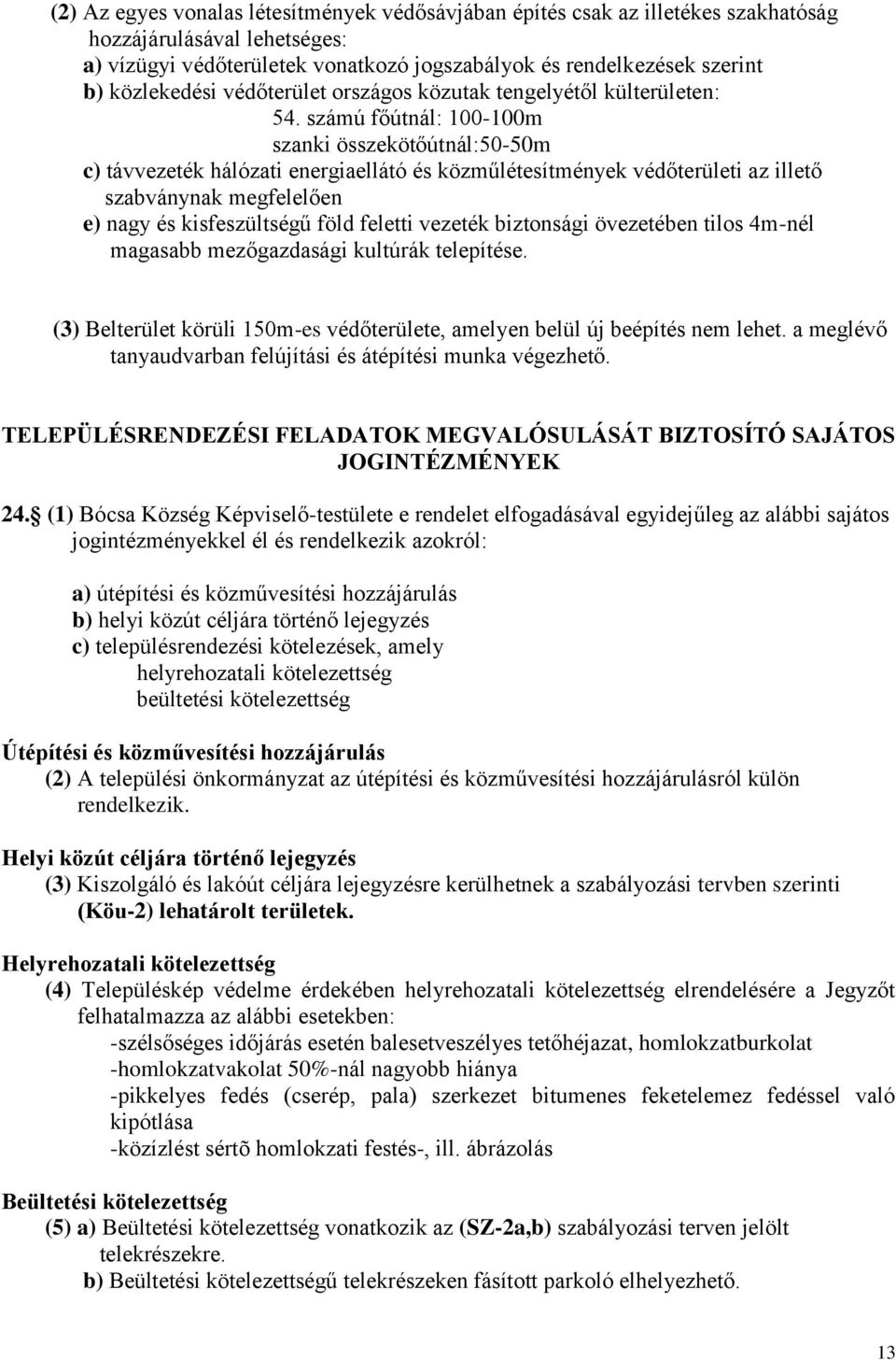 számú főútnál: 100-100m szanki összekötőútnál:50-50m c) távvezeték hálózati energiaellátó és közműlétesítmények védőterületi az illető szabványnak megfelelően e) nagy és kisfeszültségű föld feletti