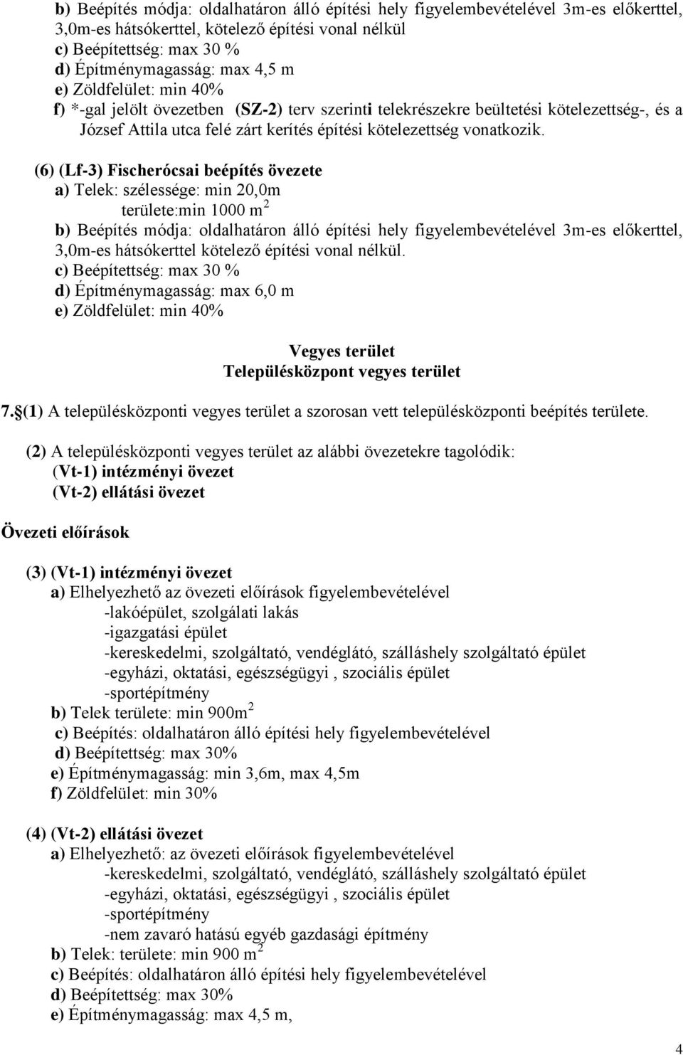 (6) (Lf-3) Fischerócsai beépítés övezete a) Telek: szélessége: min 20,0m területe:min 1000 m 2 b) Beépítés módja: oldalhatáron álló építési hely figyelembevételével 3m-es előkerttel, 3,0m-es