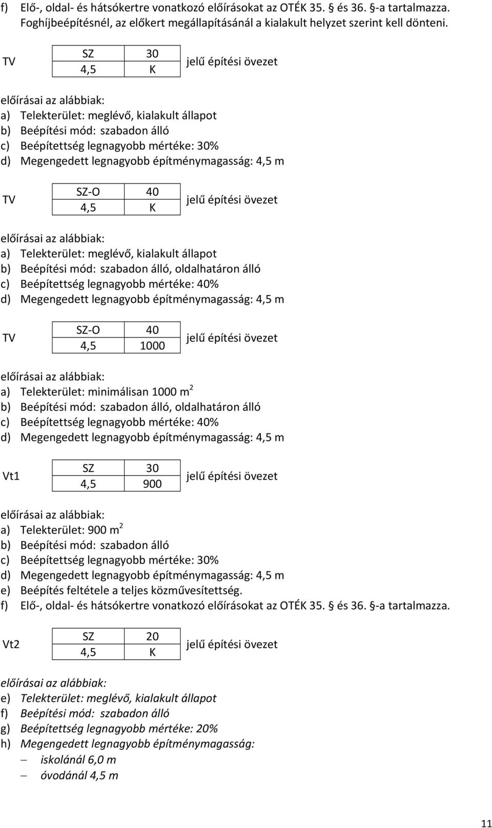 a) Telekterület: meglévő, kialakult állapot b) Beépítési mód: szabadon álló, oldalhatáron álló c) Beépítettség legnagyobb mértéke: 40% d) Megengedett legnagyobb építménymagasság: 4,5 m TV SZ O 40 4,5