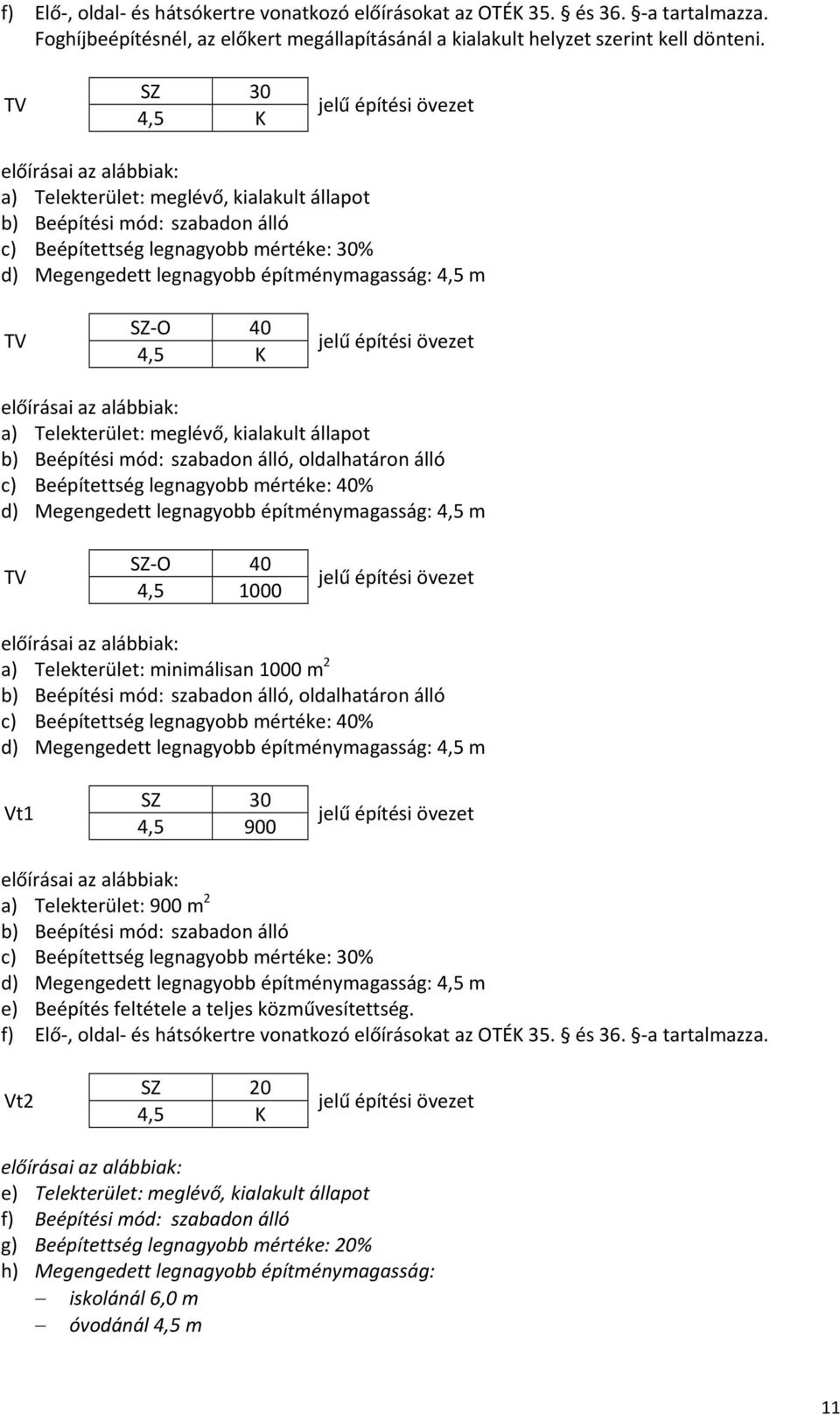 a) Telekterület: meglévő, kialakult állapot b) Beépítési mód: szabadon álló, oldalhatáron álló c) Beépítettség legnagyobb mértéke: 40% d) Megengedett legnagyobb építménymagasság: 4,5 m TV SZ O 40 4,5