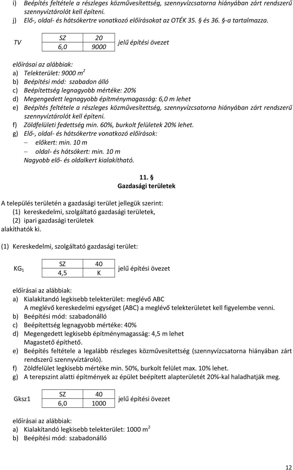 TV SZ 20 6,0 9000 a) Telekterület: 9000 m 2 b) Beépítési mód: szabadon álló c) Beépítettség legnagyobb mértéke: 20% d) Megengedett legnagyobb építménymagasság: 6,0 m lehet e) Beépítés feltétele a