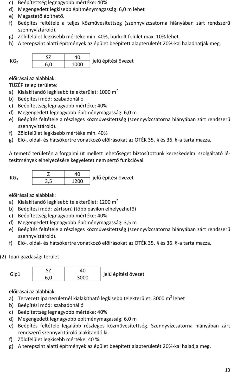 h) A terepszint alatti építmények az épület beépített alapterületét 20% kal haladhatják meg.