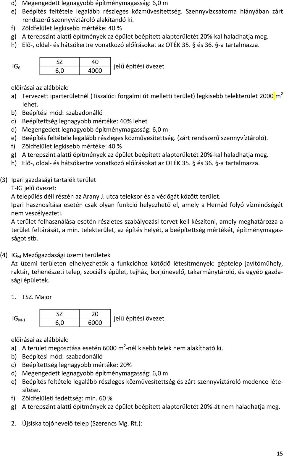 a tartalmazza. IG 6 SZ 40 6,0 4000 a) Tervezett iparterületnél (Tiszalúci forgalmi út melletti terület) legkisebb telekterület 2000 m 2 lehet.