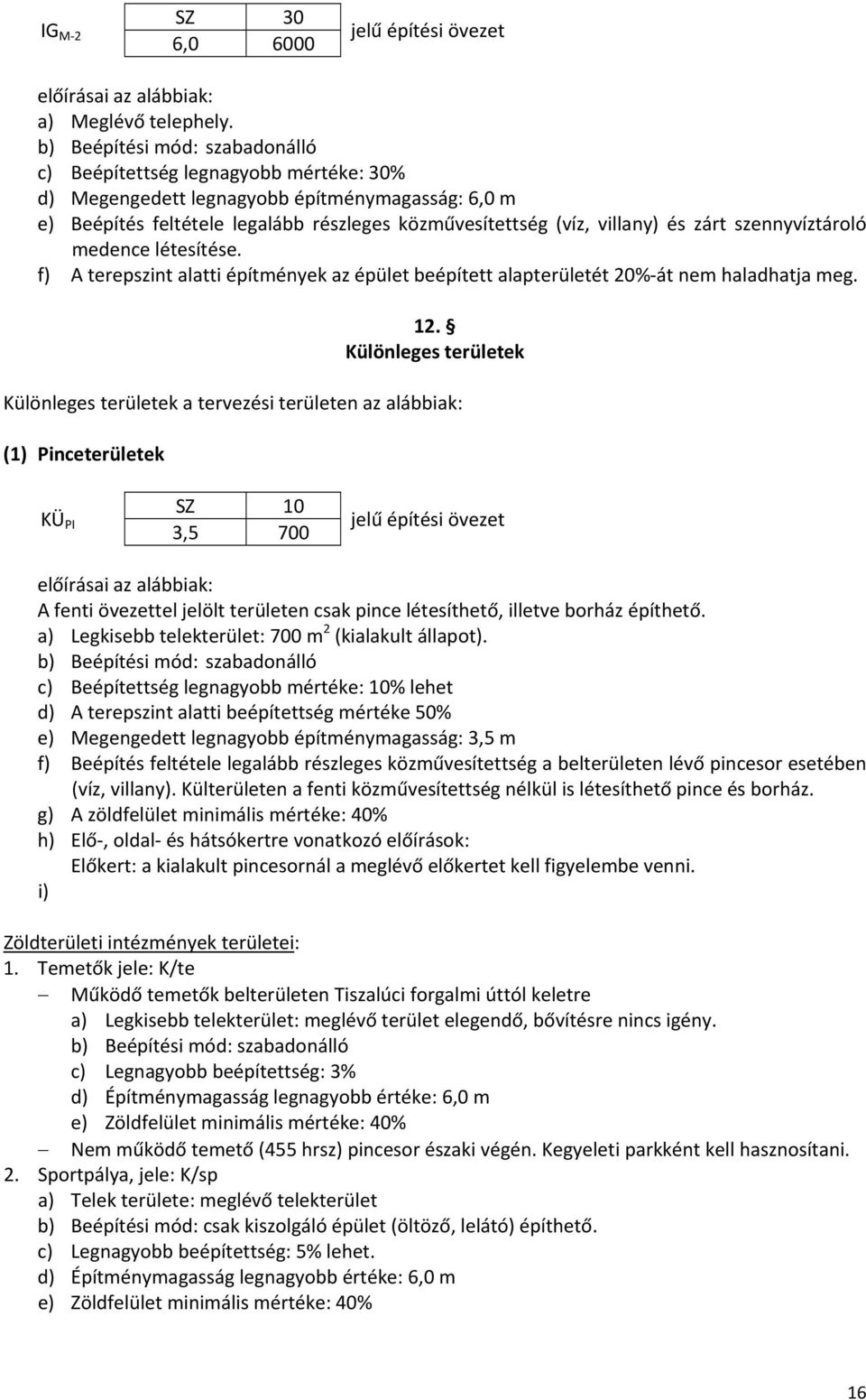 zárt szennyvíztároló medence létesítése. f) A terepszint alatti építmények az épület beépített alapterületét 20% át nem haladhatja meg. 12.