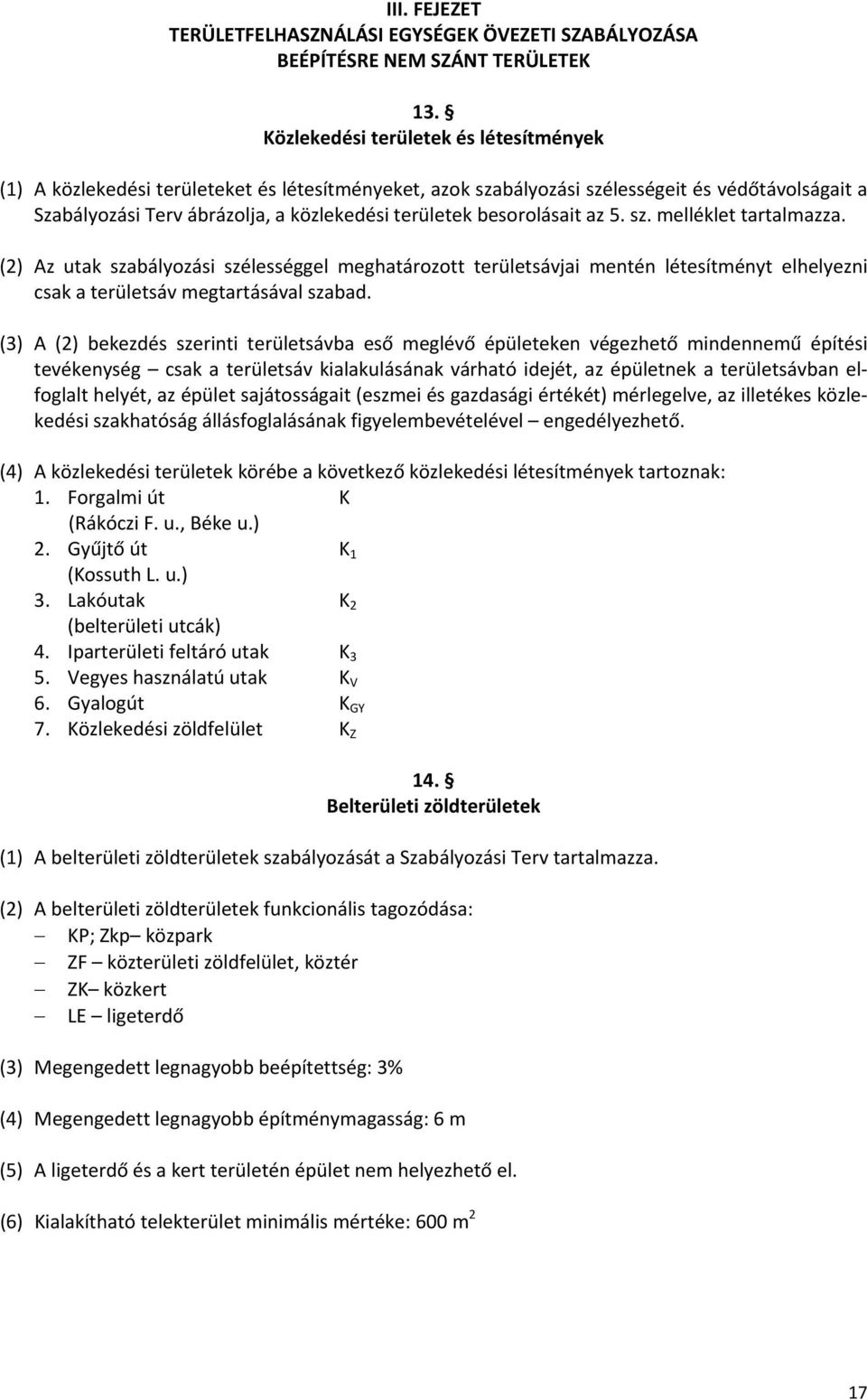 besorolásait az 5. sz. melléklet tartalmazza. (2) Az utak szabályozási szélességgel meghatározott területsávjai mentén létesítményt elhelyezni csak a területsáv megtartásával szabad.