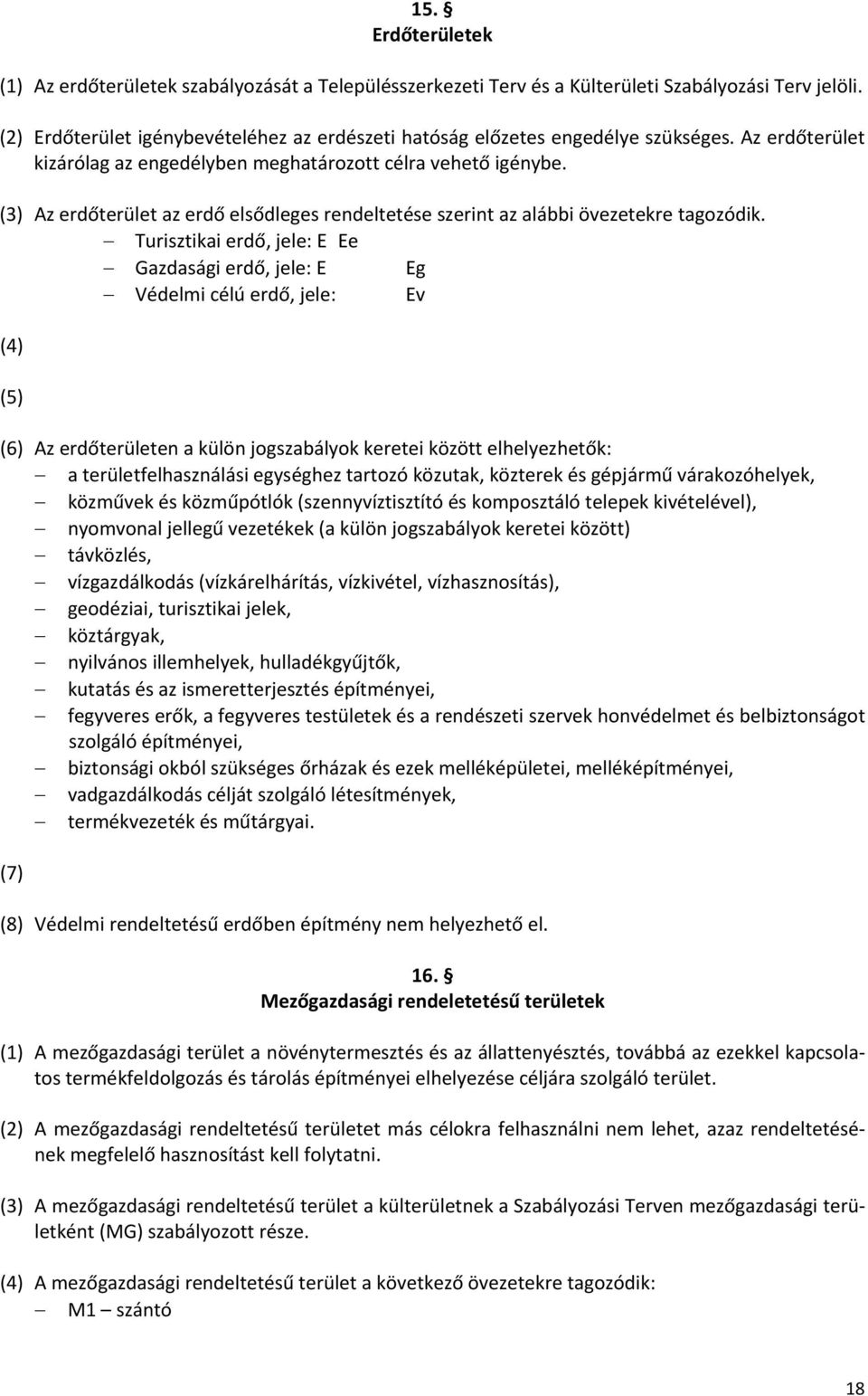 (3) Az erdőterület az erdő elsődleges rendeltetése szerint az alábbi övezetekre tagozódik.