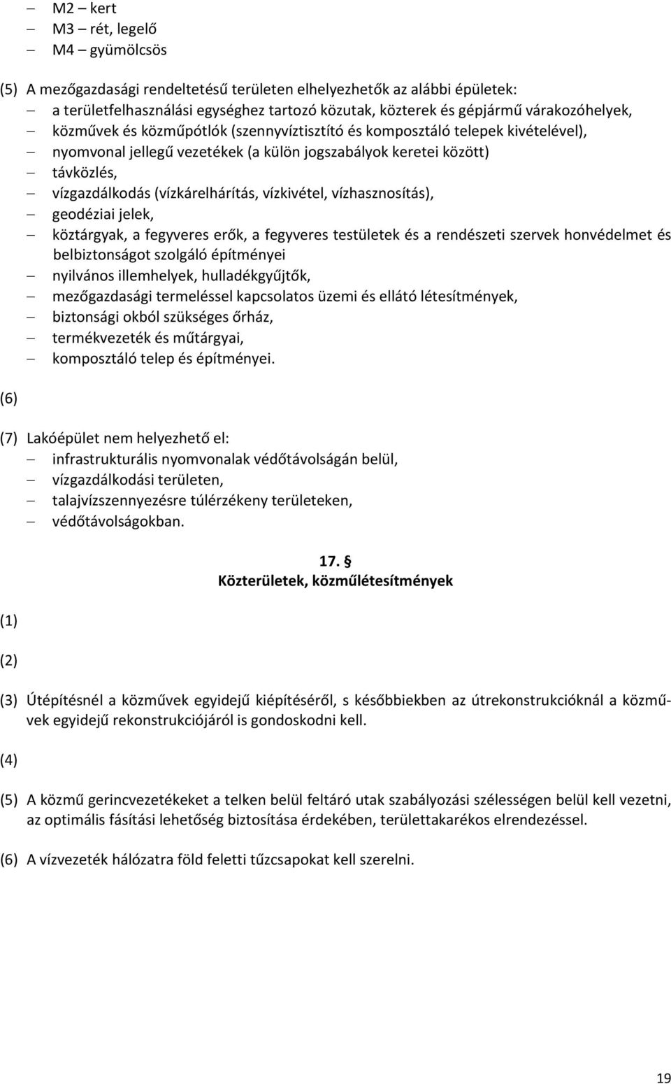 (vízkárelhárítás, vízkivétel, vízhasznosítás), geodéziai jelek, köztárgyak, a fegyveres erők, a fegyveres testületek és a rendészeti szervek honvédelmet és belbiztonságot szolgáló építményei