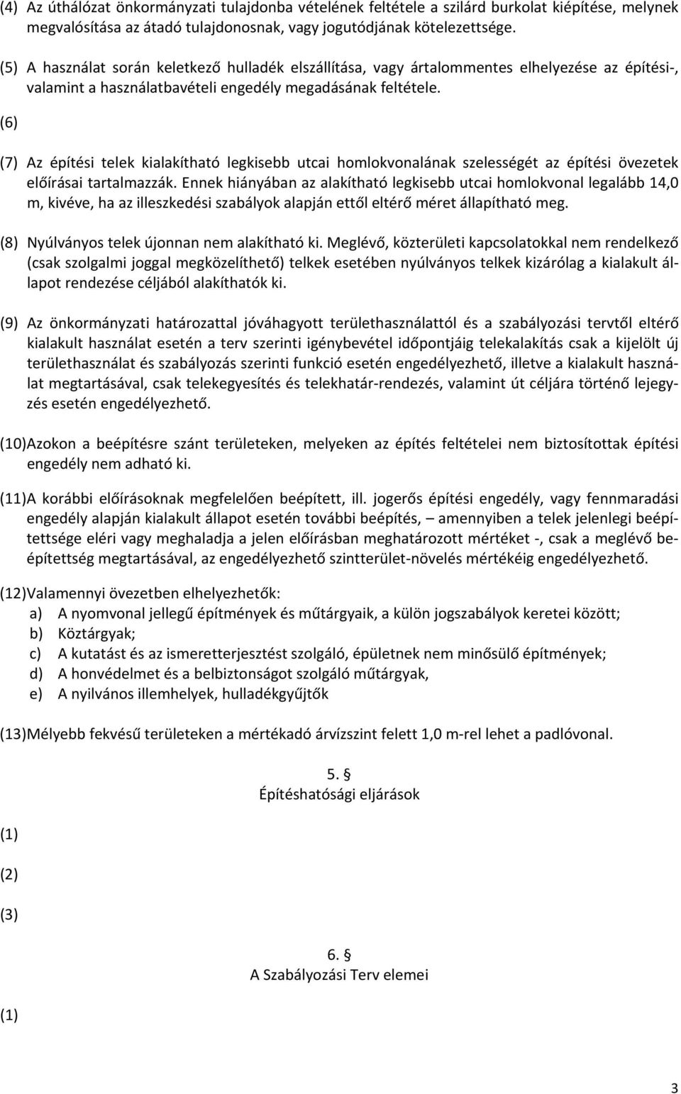 (6) (7) Az építési telek kialakítható legkisebb utcai homlokvonalának szelességét az építési övezetek előírásai tartalmazzák.