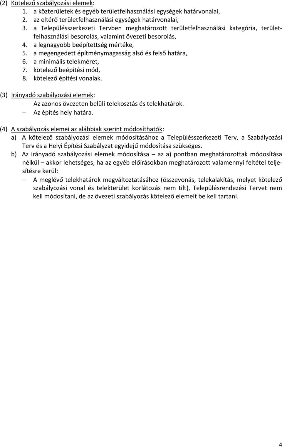 a megengedett építménymagasság alsó és felső határa, 6. a minimális telekméret, 7. kötelező beépítési mód, 8. kötelező építési vonalak.