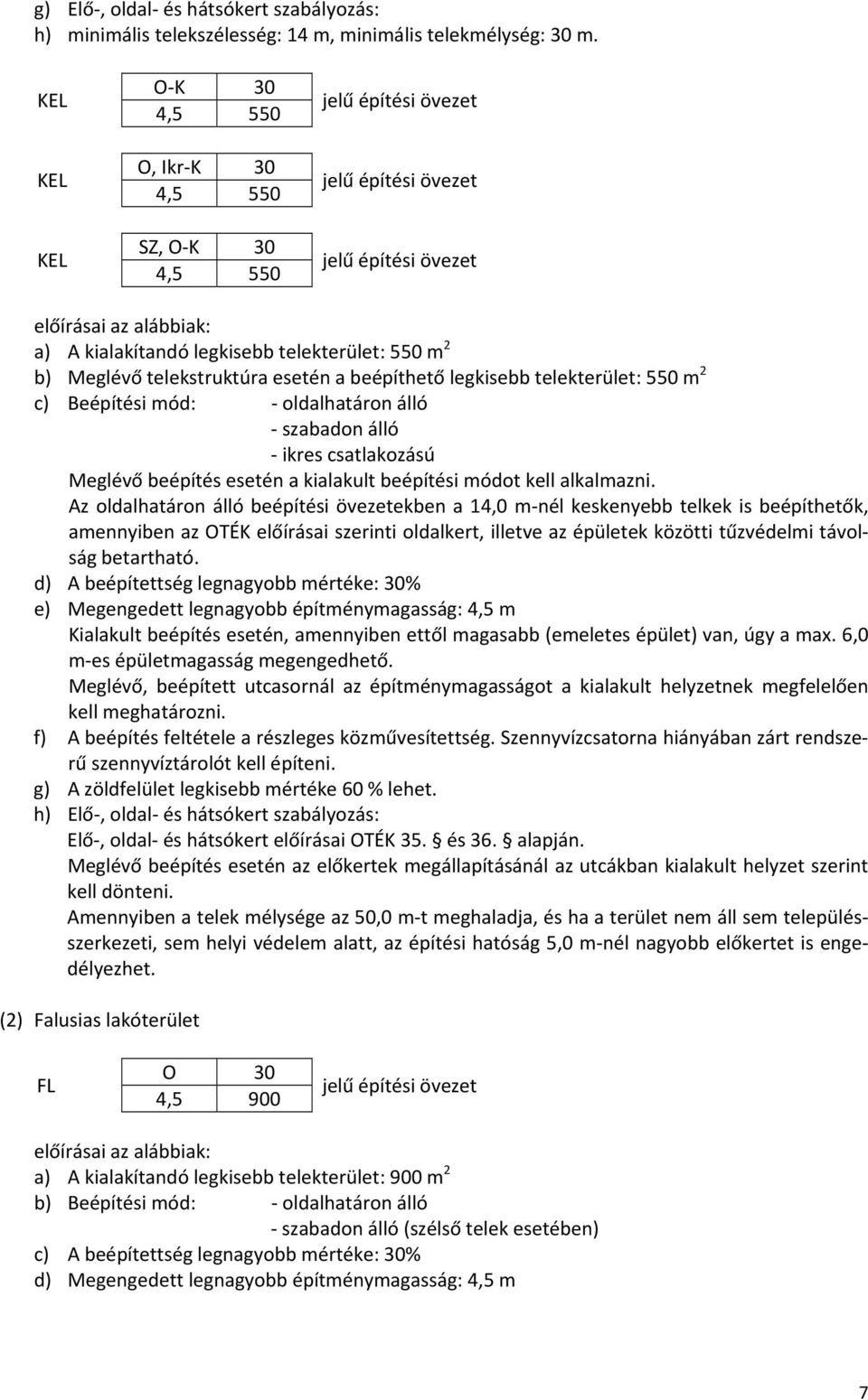 Beépítési mód: oldalhatáron álló szabadon álló ikres csatlakozású Meglévő beépítés esetén a kialakult beépítési módot kell alkalmazni.