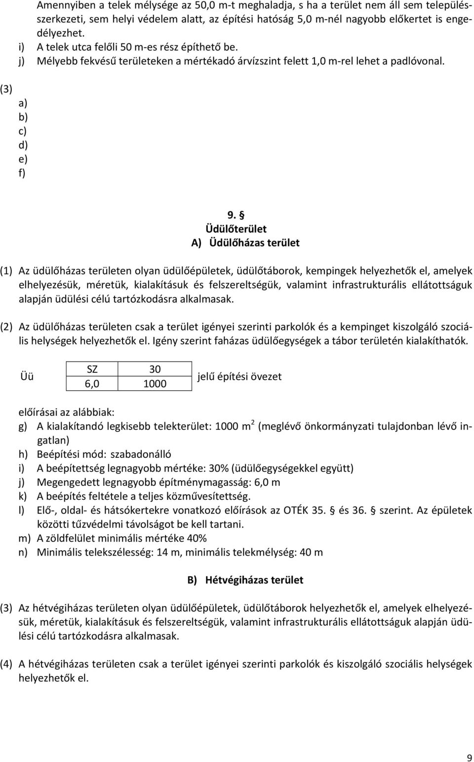 Üdülőterület A) Üdülőházas terület (1) Az üdülőházas területen olyan üdülőépületek, üdülőtáborok, kempingek helyezhetők el, amelyek elhelyezésük, méretük, kialakításuk és felszereltségük, valamint