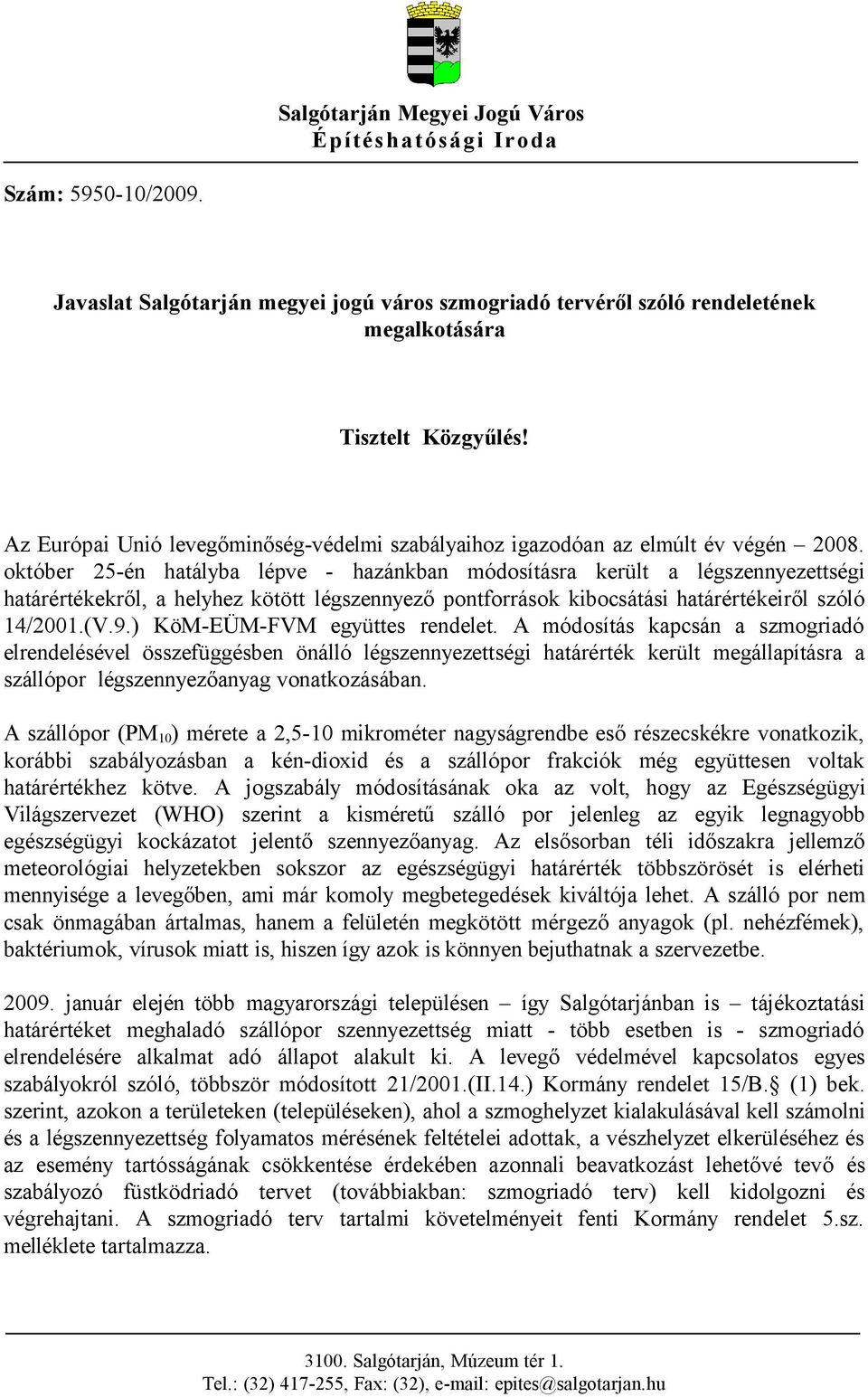 október 25-én hatályba lépve - hazánkban módosításra került a légszennyezettségi határértékekről, a helyhez kötött légszennyező pontforrások kibocsátási határértékeiről szóló 14/2001.(V.9.