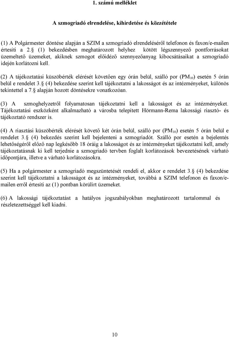 (2) A tájékoztatási küszöbérték elérését követően egy órán belül, szálló por (PM 10 ) esetén 5 órán belül e rendelet 3.