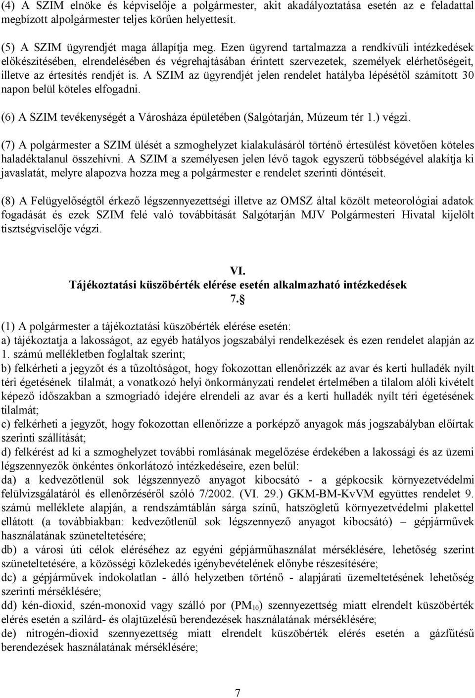 A SZIM az ügyrendjét jelen rendelet hatályba lépésétől számított 30 napon belül köteles elfogadni. (6) A SZIM tevékenységét a Városháza épületében (Salgótarján, Múzeum tér 1.) végzi.