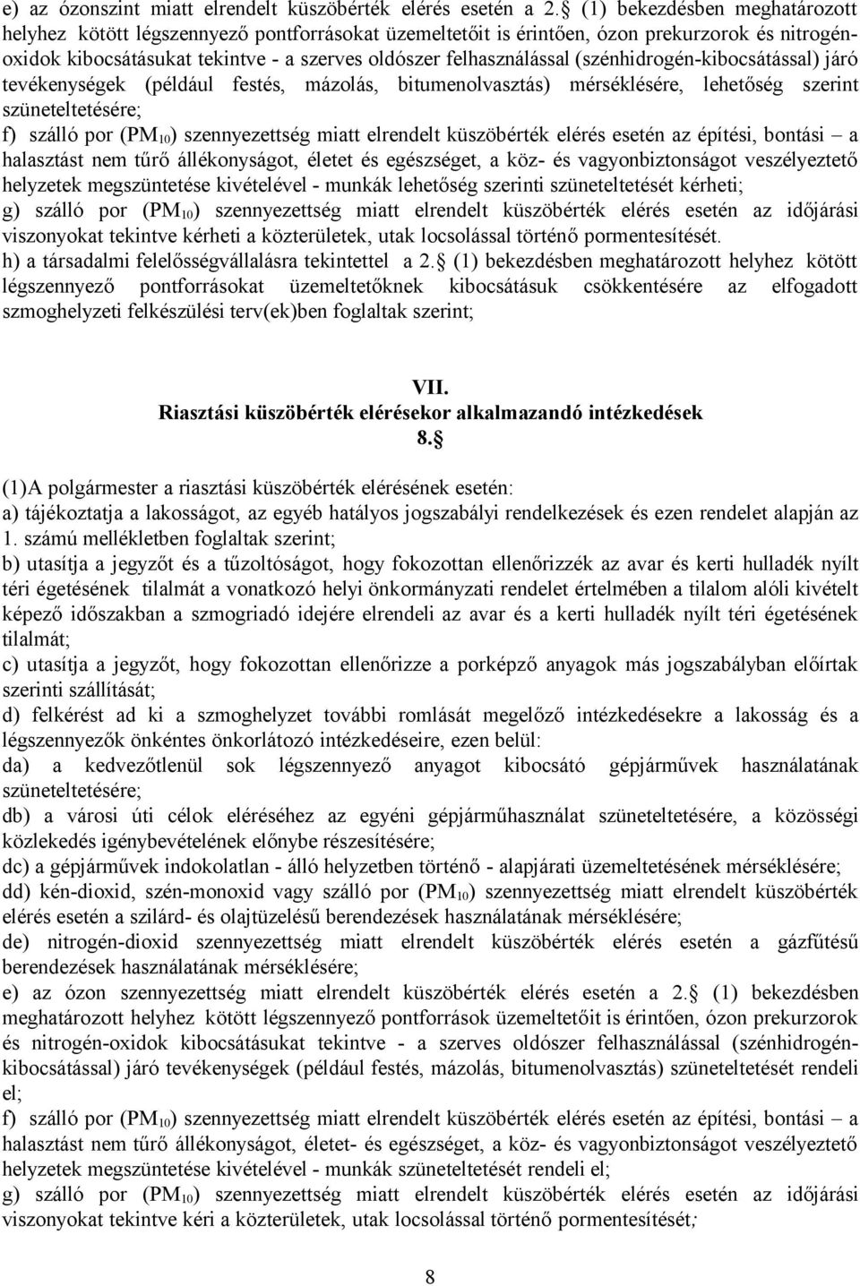 (szénhidrogén-kibocsátással) járó tevékenységek (például festés, mázolás, bitumenolvasztás) mérséklésére, lehetőség szerint szüneteltetésére; f) szálló por (PM 10 ) szennyezettség miatt elrendelt