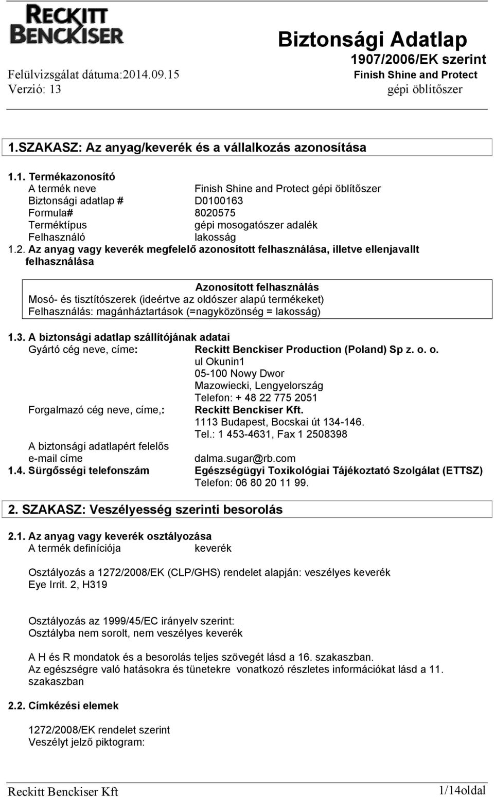 magánháztartások (=nagyközönség = lakosság) 1.3. A biztonsági adatlap szállítójának adatai Gyártó cég neve, címe: Reckitt Benckiser Production (Poland) Sp z. o.