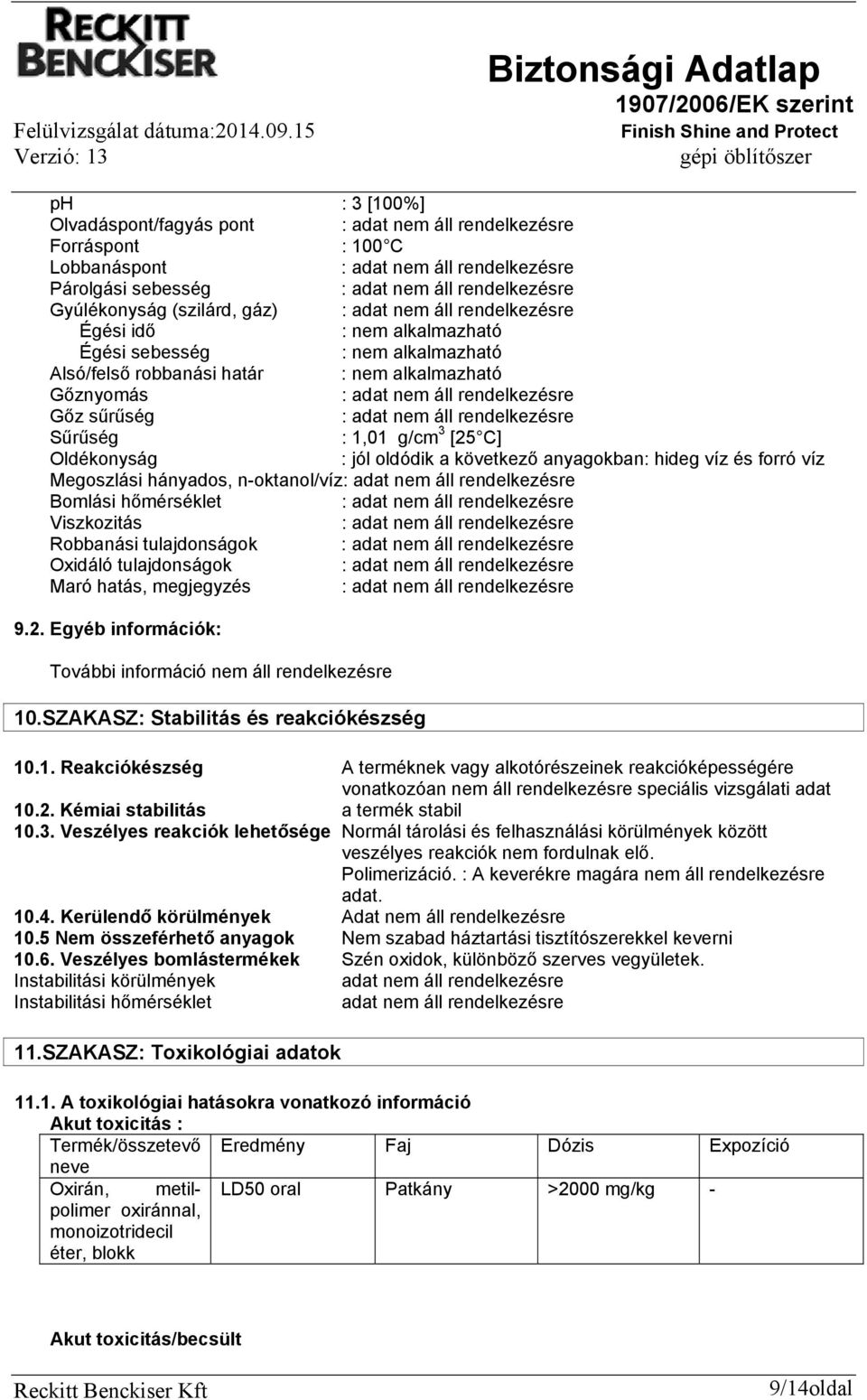 Bomlási hőmérséklet : Viszkozitás : Robbanási tulajdonságok : Oxidáló tulajdonságok : Maró hatás, megjegyzés : 9.2. Egyéb információk: További információ nem áll rendelkezésre 10.