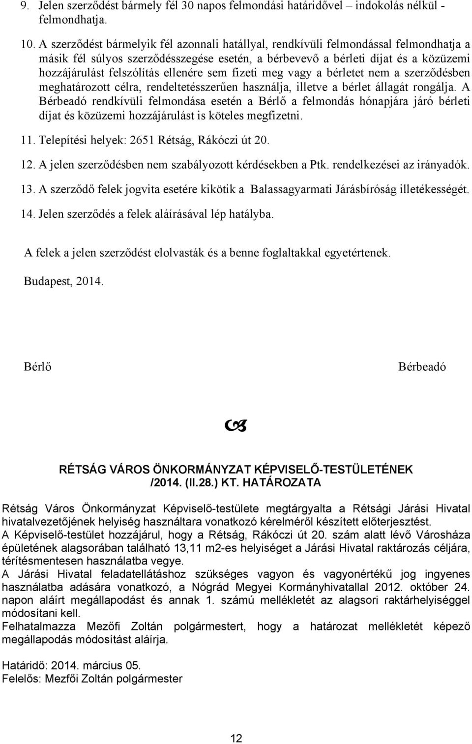 ellenére sem fizeti meg vagy a bérletet nem a szerződésben meghatározott célra, rendeltetésszerűen használja, illetve a bérlet állagát rongálja.