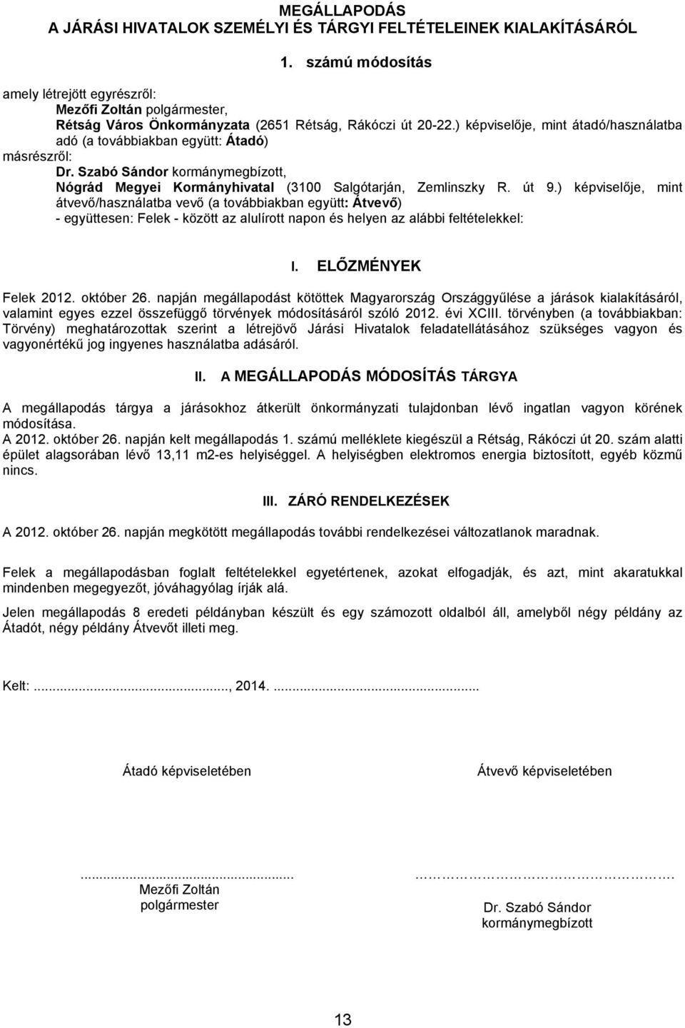 ) képviselője, mint átadó/használatba adó (a továbbiakban együtt: Átadó) másrészről: Dr. Szabó Sándor kormánymegbízott, Nógrád Megyei Kormányhivatal (3100 Salgótarján, Zemlinszky R. út 9.