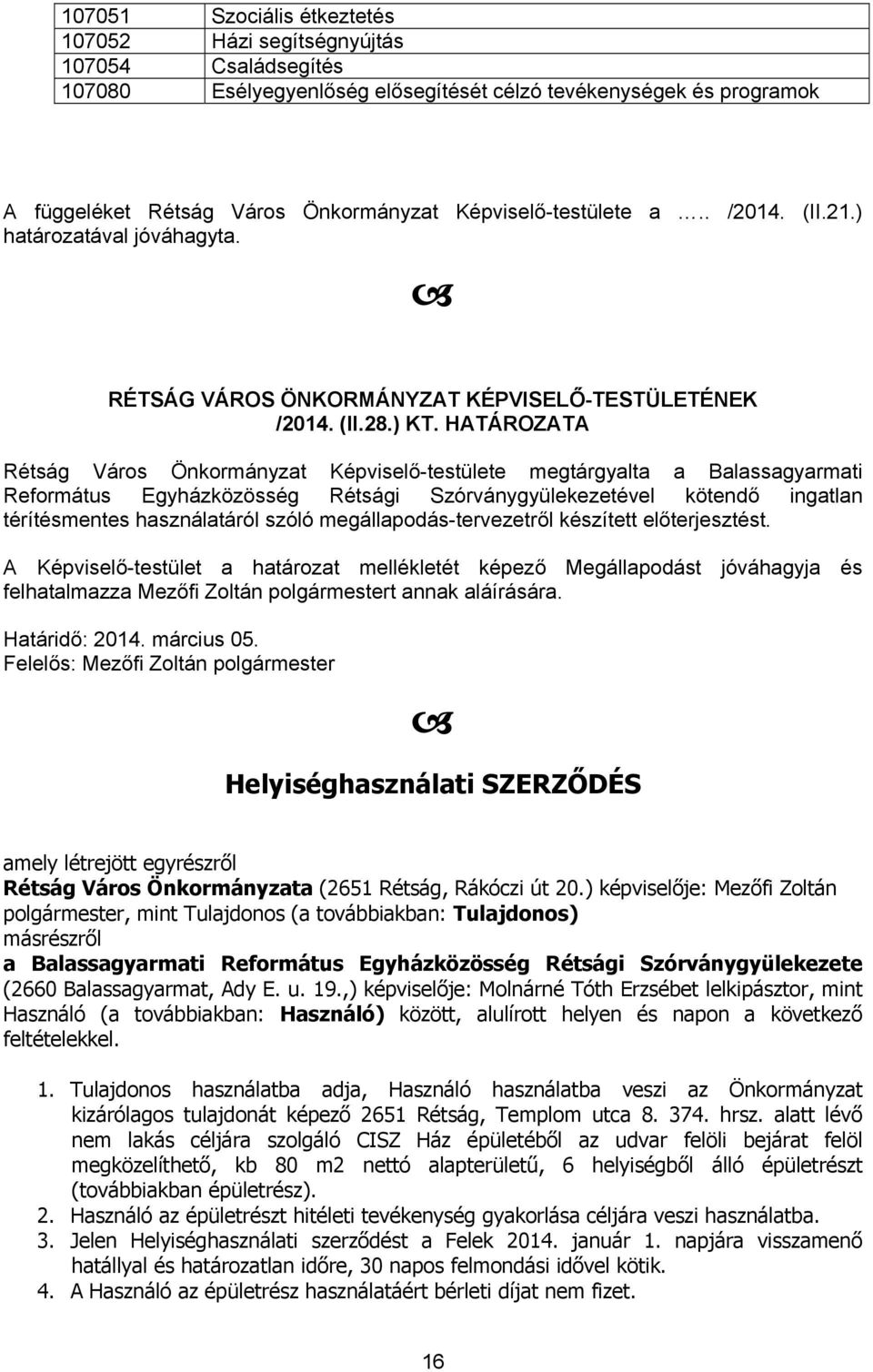 Rétság Város Önkormányzat Képviselő-testülete megtárgyalta a Balassagyarmati Református Egyházközösség Rétsági Szórványgyülekezetével kötendő ingatlan térítésmentes használatáról szóló