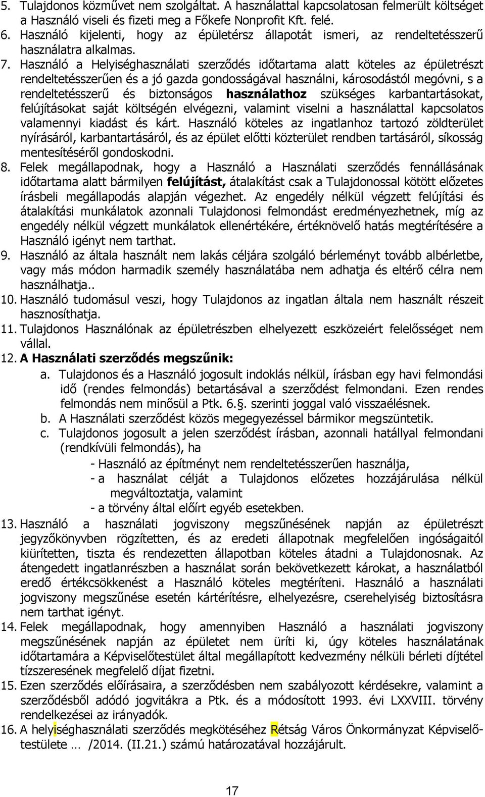 Használó a Helyiséghasználati szerződés időtartama alatt köteles az épületrészt rendeltetésszerűen és a jó gazda gondosságával használni, károsodástól megóvni, s a rendeltetésszerű és biztonságos