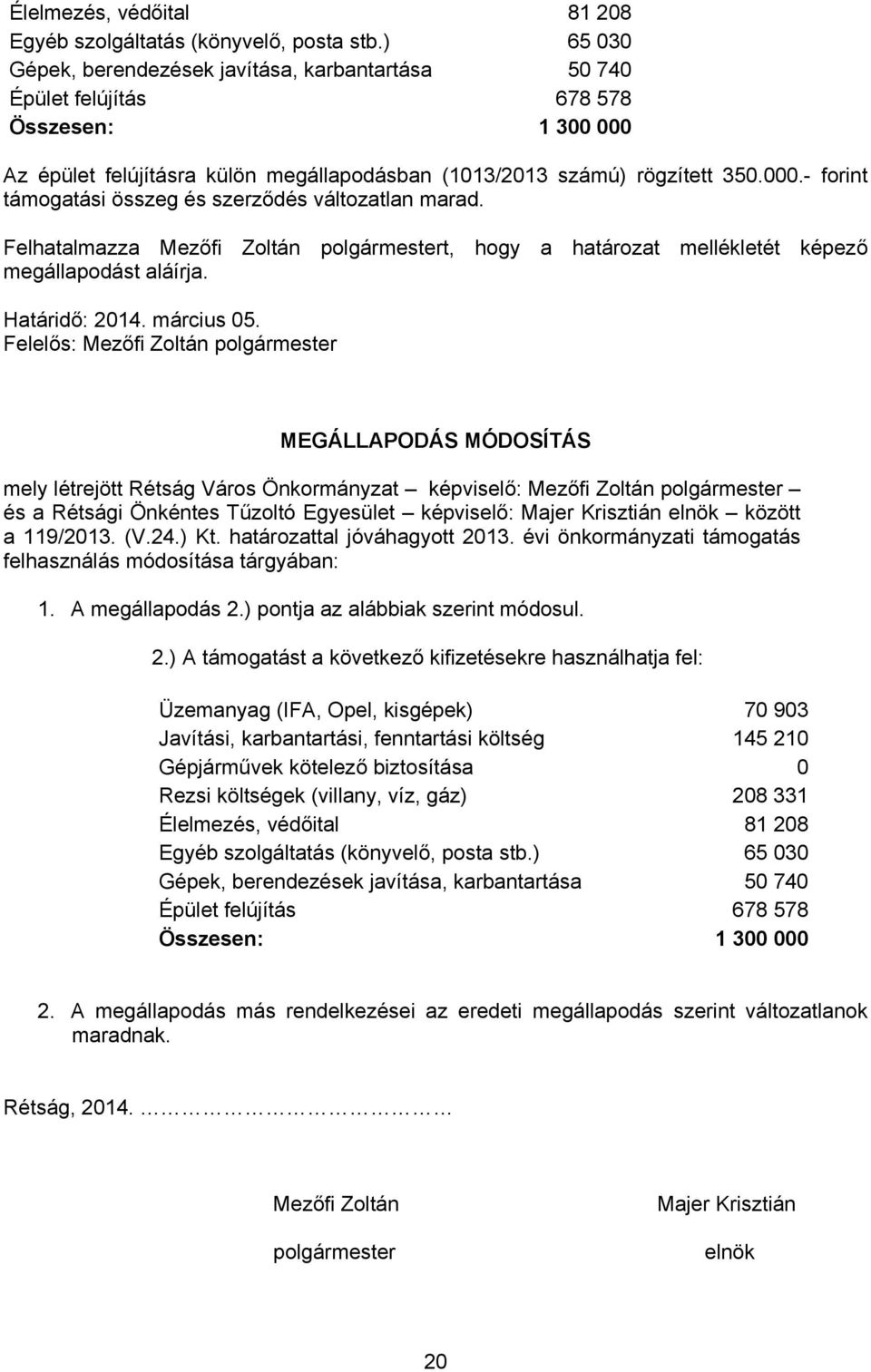 Felhatalmazza Mezőfi Zoltán polgármestert, hogy a határozat mellékletét képező megállapodást aláírja. Határidő: 2014. március 05.