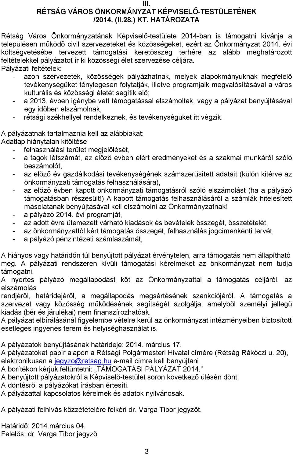 Pályázati feltételek: - azon szervezetek, közösségek pályázhatnak, melyek alapokmányuknak megfelelő tevékenységüket ténylegesen folytatják, illetve programjaik megvalósításával a város kulturális és