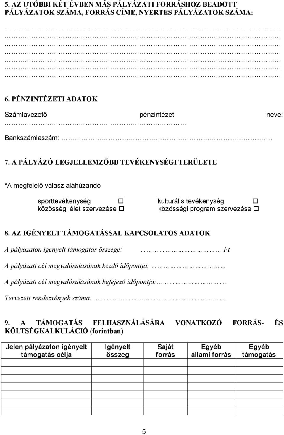 AZ IGÉNYELT TÁMOGATÁSSAL KAPCSOLATOS ADATOK A pályázaton igényelt támogatás összege: Ft A pályázati cél megvalósulásának kezdő időpontja: A pályázati cél megvalósulásának befejező időpontja:.