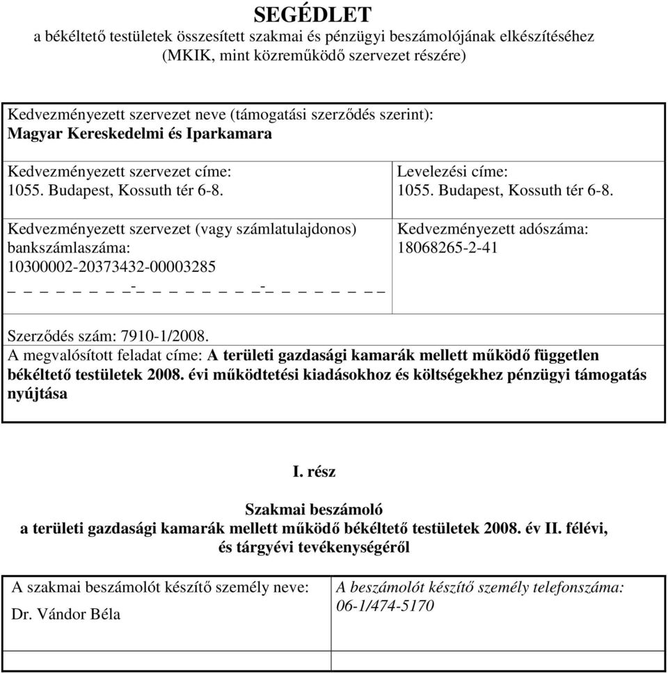 Kedvezményezett szervezet (vagy számlatulajdonos) bankszámlaszáma: 10300002-20373432-00003285 - - Levelezési címe: 1055. Budapest, Kossuth tér 6-8.